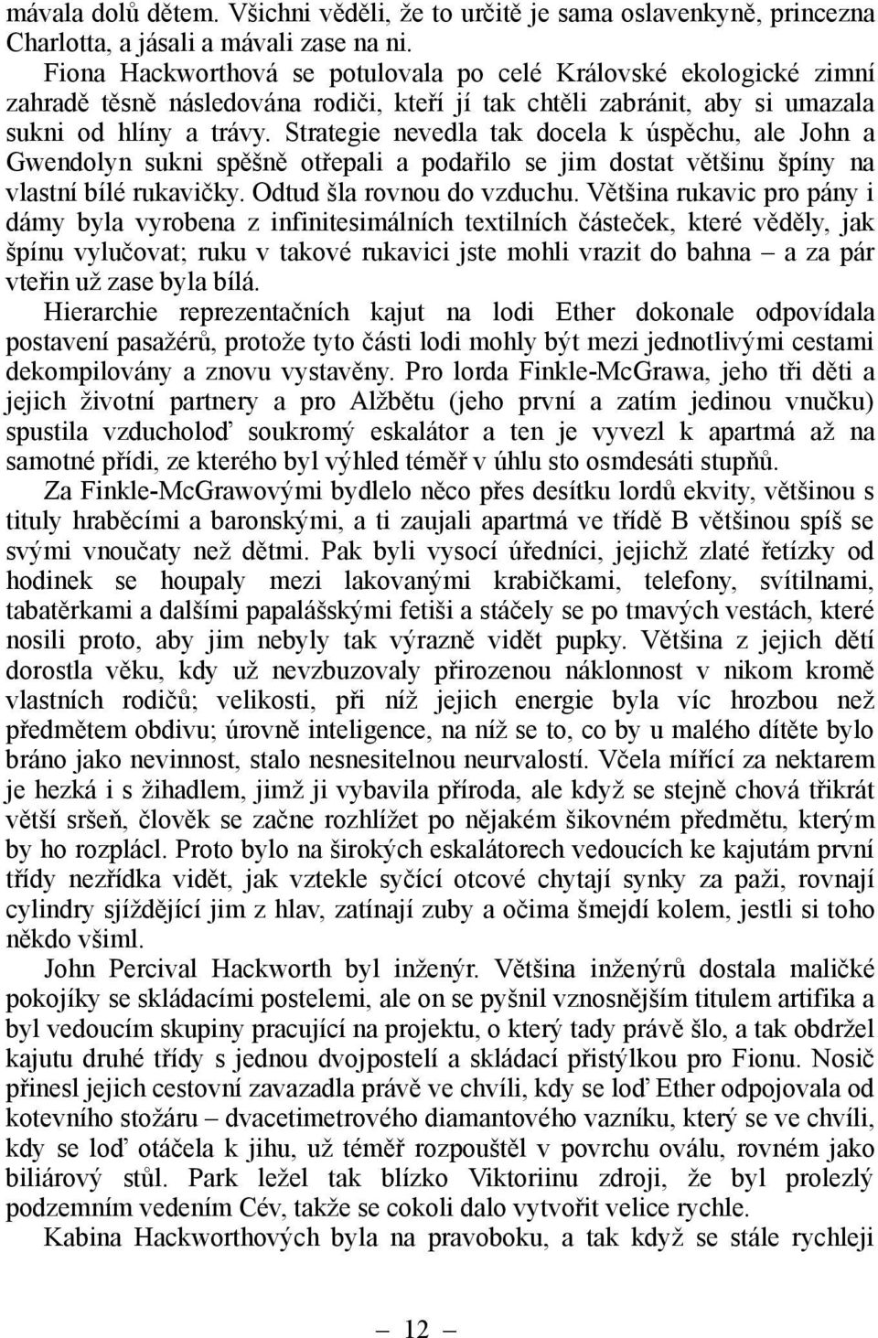 Strategie nevedla tak docela k úspěchu, ale John a Gwendolyn sukni spěšně otřepali a podařilo se jim dostat většinu špíny na vlastní bílé rukavičky. Odtud šla rovnou do vzduchu.