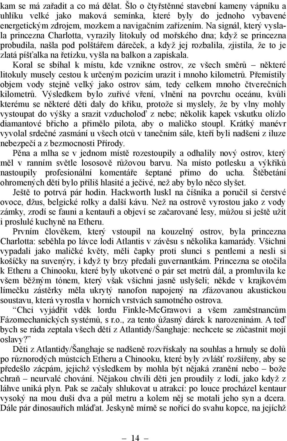 řetízku, vyšla na balkon a zapískala. Koral se sbíhal k místu, kde vznikne ostrov, ze všech směrů některé litokuly musely cestou k určeným pozicím urazit i mnoho kilometrů.