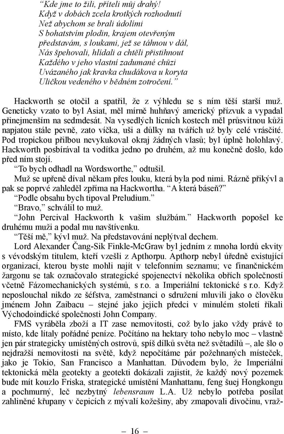 Každého v jeho vlastní zadumané chůzi Uvázaného jak kravka chudákova u koryta Uličkou vedeného v bědném zotročení. Hackworth se otočil a spatřil, že z výhledu se s ním těší starší muž.