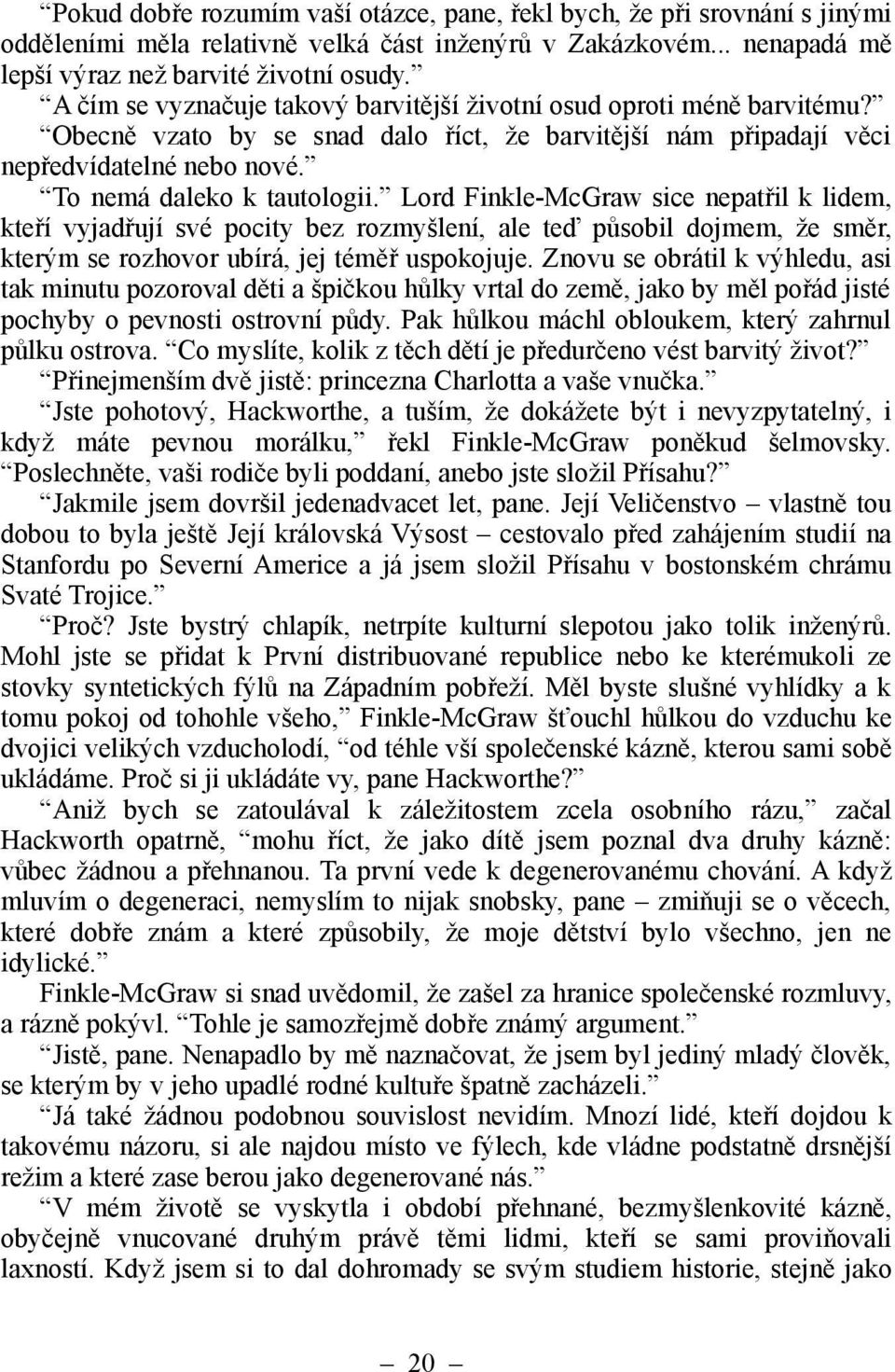 Lord Finkle-McGraw sice nepatřil k lidem, kteří vyjadřují své pocity bez rozmyšlení, ale teď působil dojmem, že směr, kterým se rozhovor ubírá, jej téměř uspokojuje.