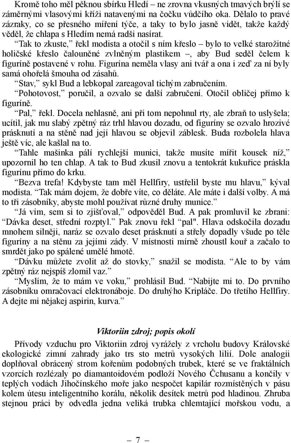 Tak to zkuste, řekl modista a otočil s ním křeslo bylo to velké starožitné holičské křeslo čalouněné zvlněným plastikem, aby Bud seděl čelem k figuríně postavené v rohu.