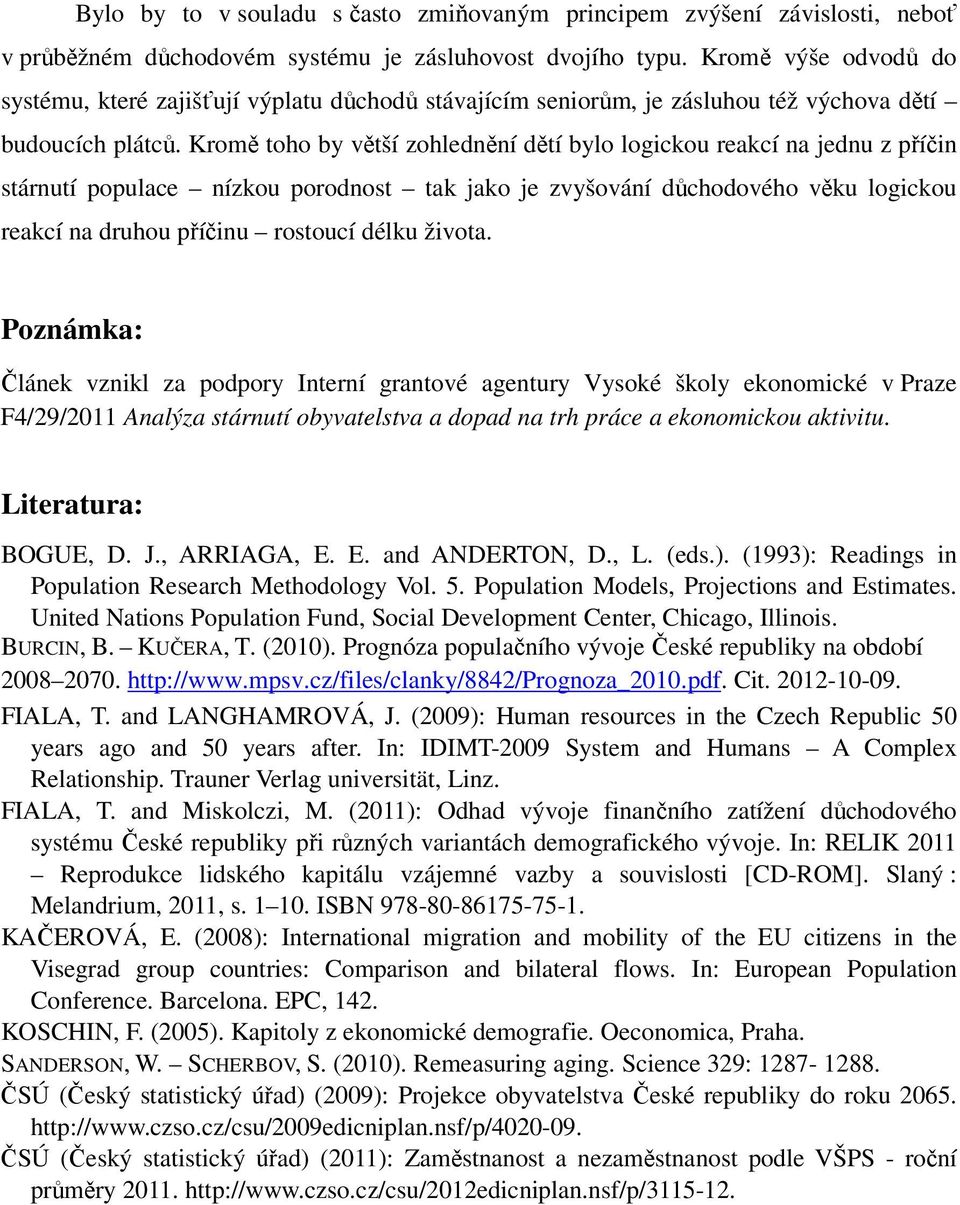 Kromě toho by větší zohlednění dětí bylo logickou reakcí na jednu z příčin stárnutí populace nízkou porodnost tak jako je zvyšování důchodového věku logickou reakcí na druhou příčinu rostoucí délku