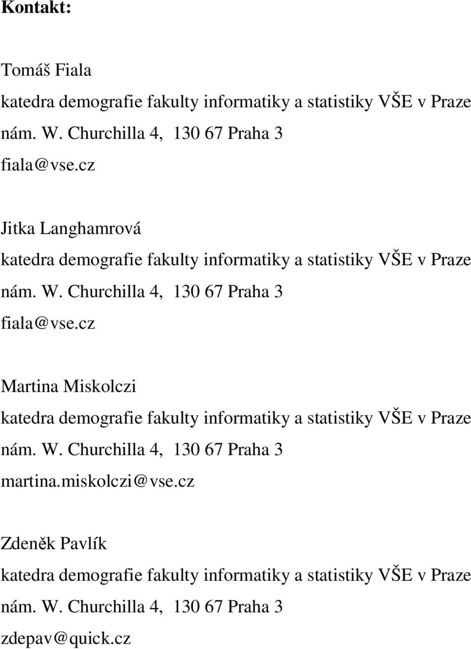 cz Martina Miskolczi katedra demografie fakulty informatiky a statistiky VŠE v Praze nám. W. Churchilla 4, 130 67 Praha 3 martina.