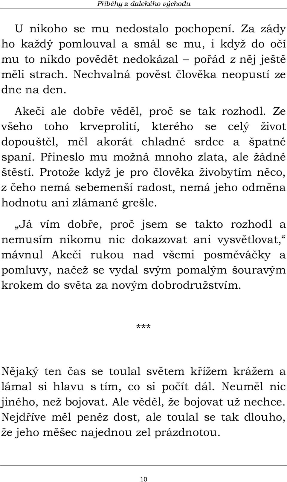 Přineslo mu možná mnoho zlata, ale žádné štěstí. Protože když je pro člověka živobytím něco, z čeho nemá sebemenší radost, nemá jeho odměna hodnotu ani zlámané grešle.