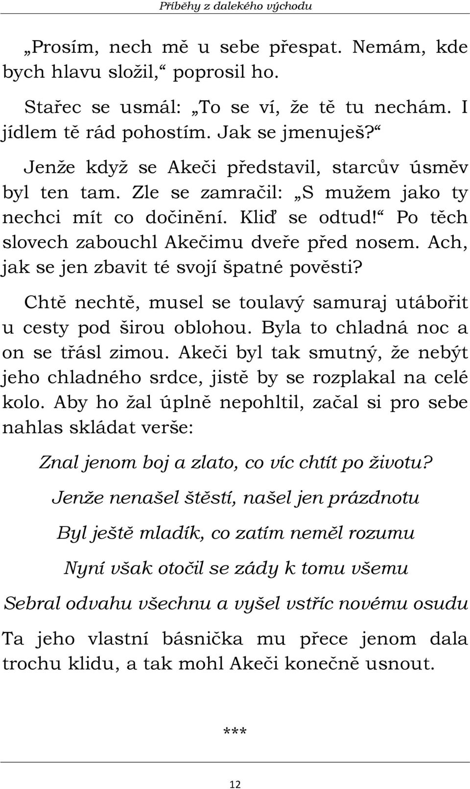 Ach, jak se jen zbavit té svojí špatné pověsti? Chtě nechtě, musel se toulavý samuraj utábořit u cesty pod širou oblohou. Byla to chladná noc a on se třásl zimou.