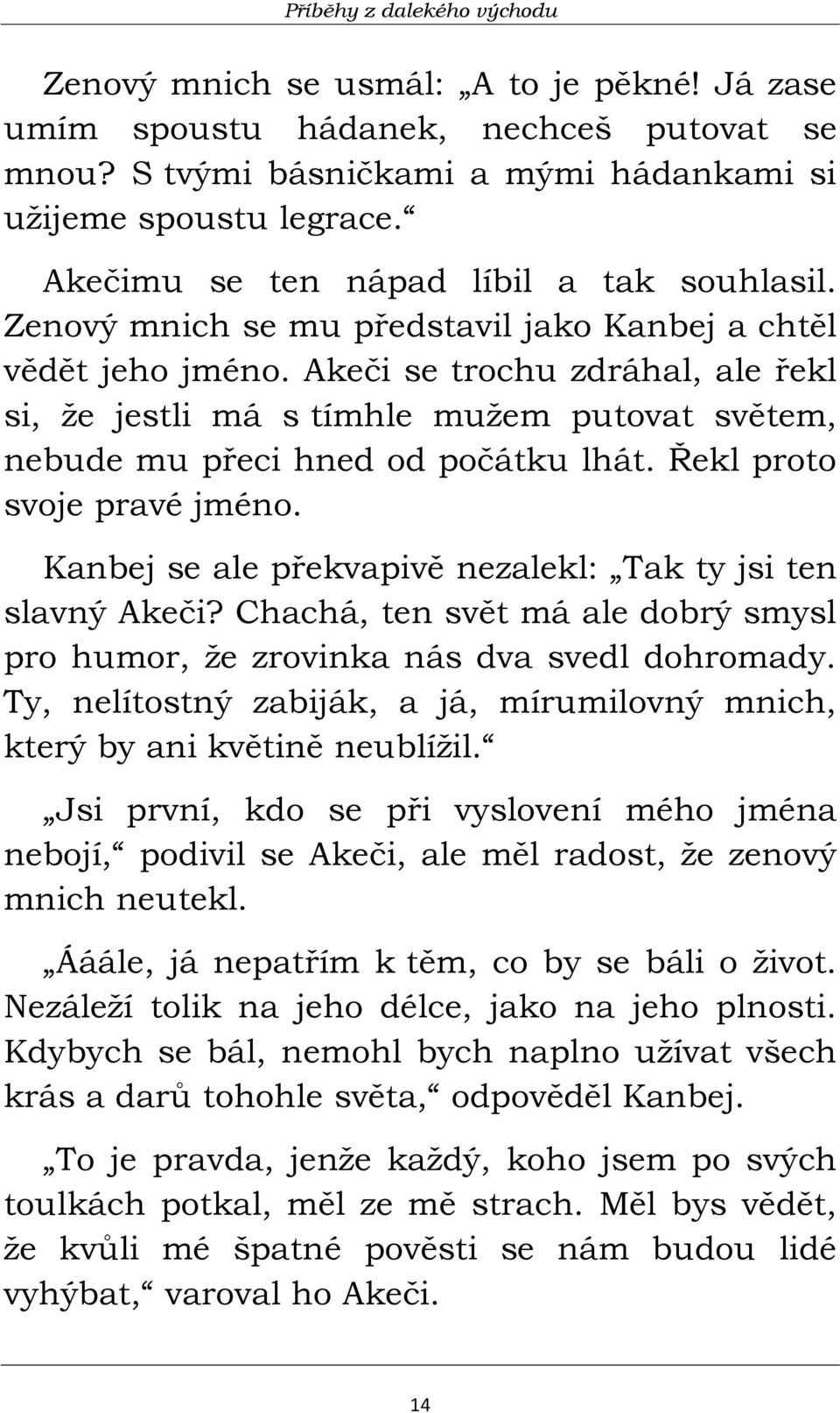 Akeči se trochu zdráhal, ale řekl si, že jestli má s tímhle mužem putovat světem, nebude mu přeci hned od počátku lhát. Řekl proto svoje pravé jméno.