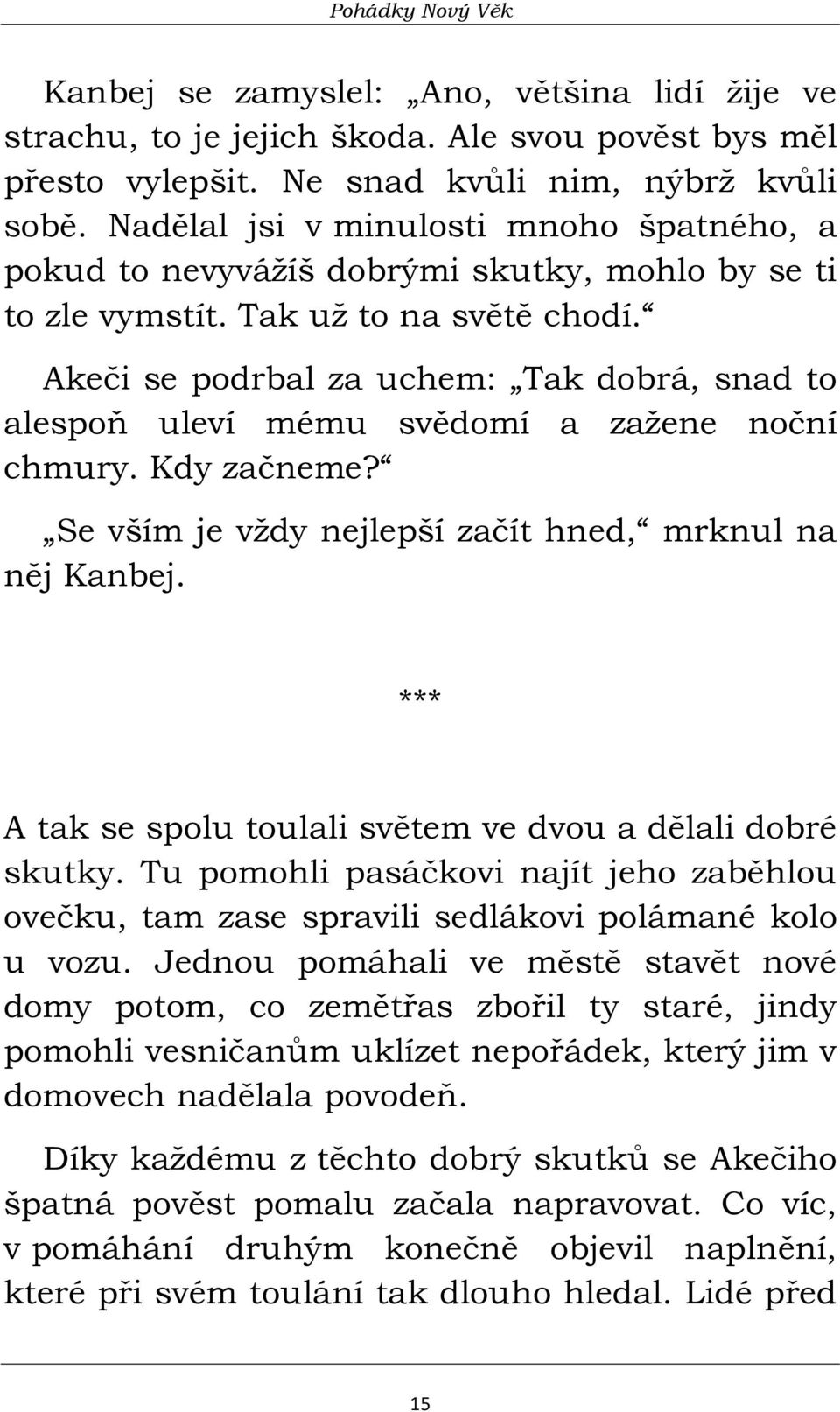 Akeči se podrbal za uchem: Tak dobrá, snad to alespoň uleví mému svědomí a zažene noční chmury. Kdy začneme? Se vším je vždy nejlepší začít hned, mrknul na něj Kanbej.