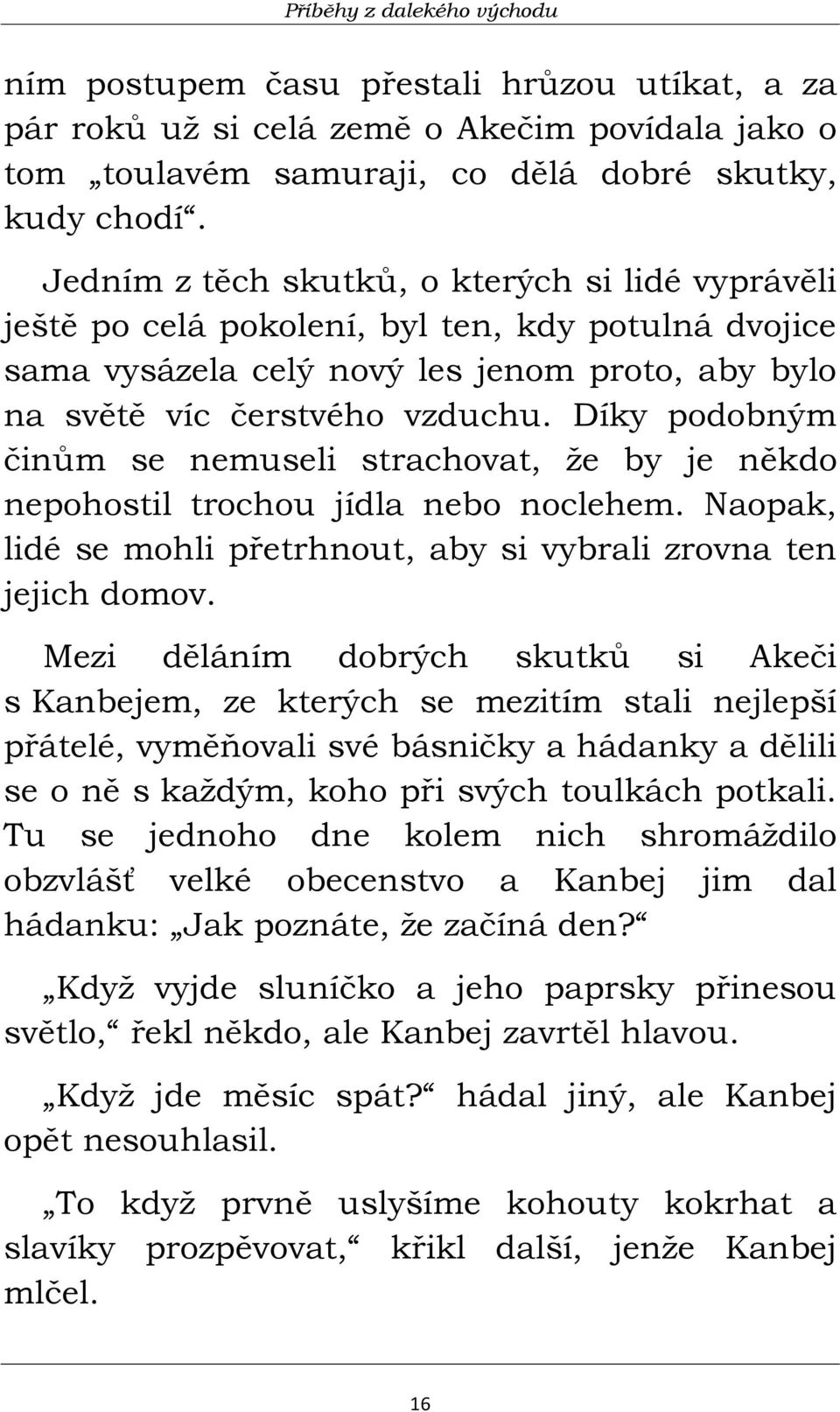 Díky podobným činům se nemuseli strachovat, že by je někdo nepohostil trochou jídla nebo noclehem. Naopak, lidé se mohli přetrhnout, aby si vybrali zrovna ten jejich domov.