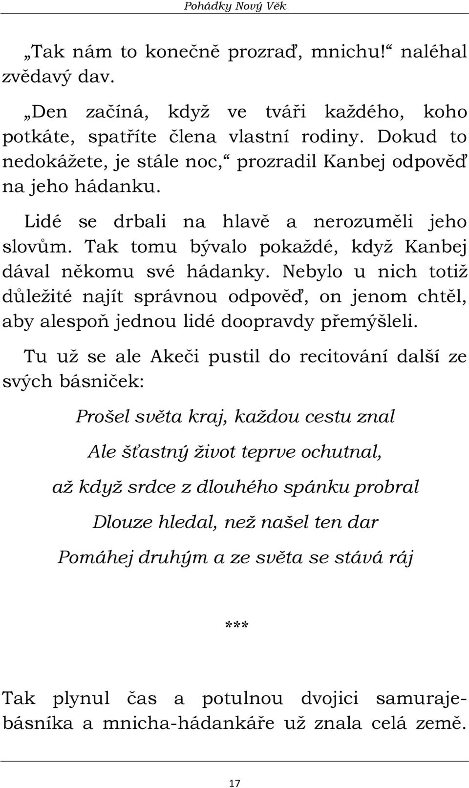 Nebylo u nich totiž důležité najít správnou odpověď, on jenom chtěl, aby alespoň jednou lidé doopravdy přemýšleli.