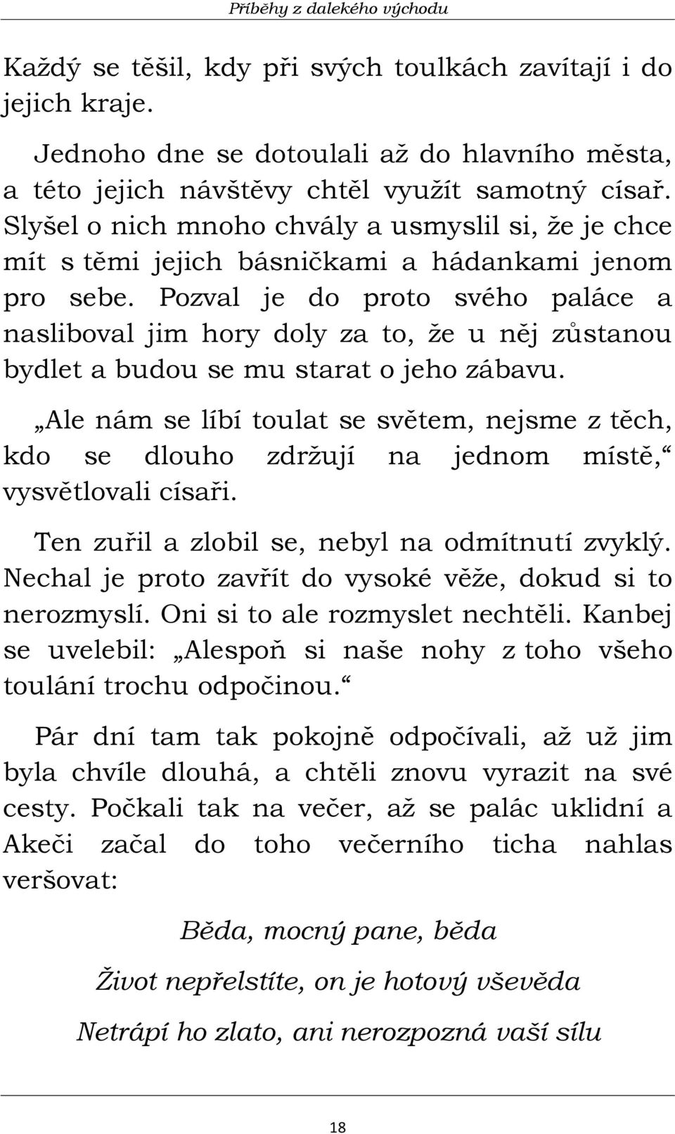 Pozval je do proto svého paláce a nasliboval jim hory doly za to, že u něj zůstanou bydlet a budou se mu starat o jeho zábavu.