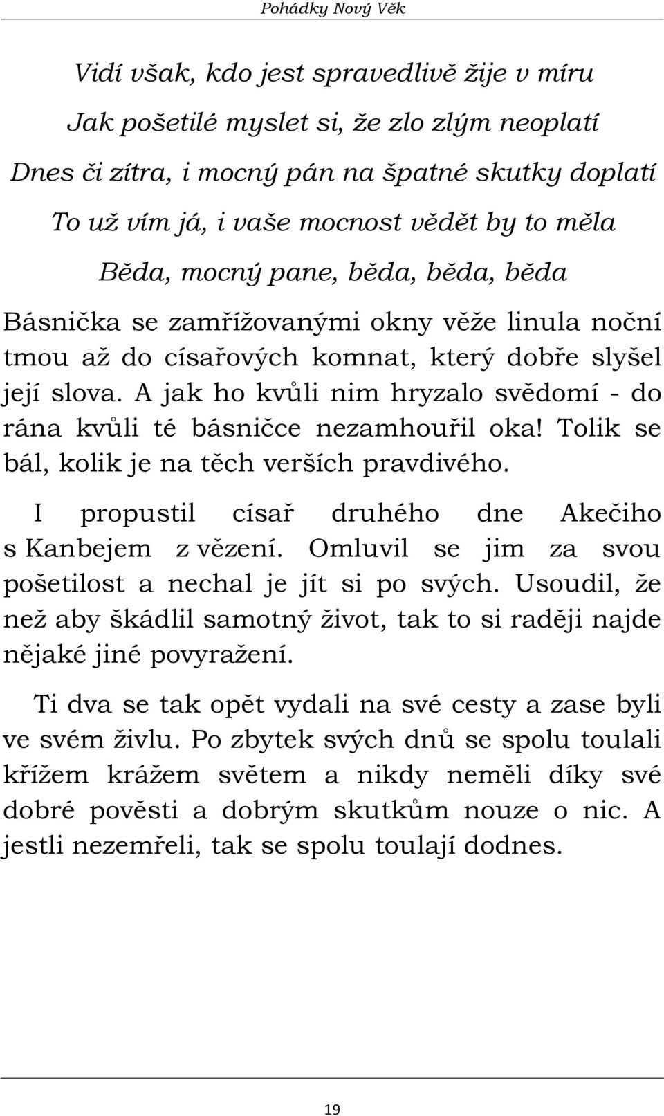 A jak ho kvůli nim hryzalo svědomí - do rána kvůli té básničce nezamhouřil oka! Tolik se bál, kolik je na těch verších pravdivého. I propustil císař druhého dne Akečiho s Kanbejem z vězení.