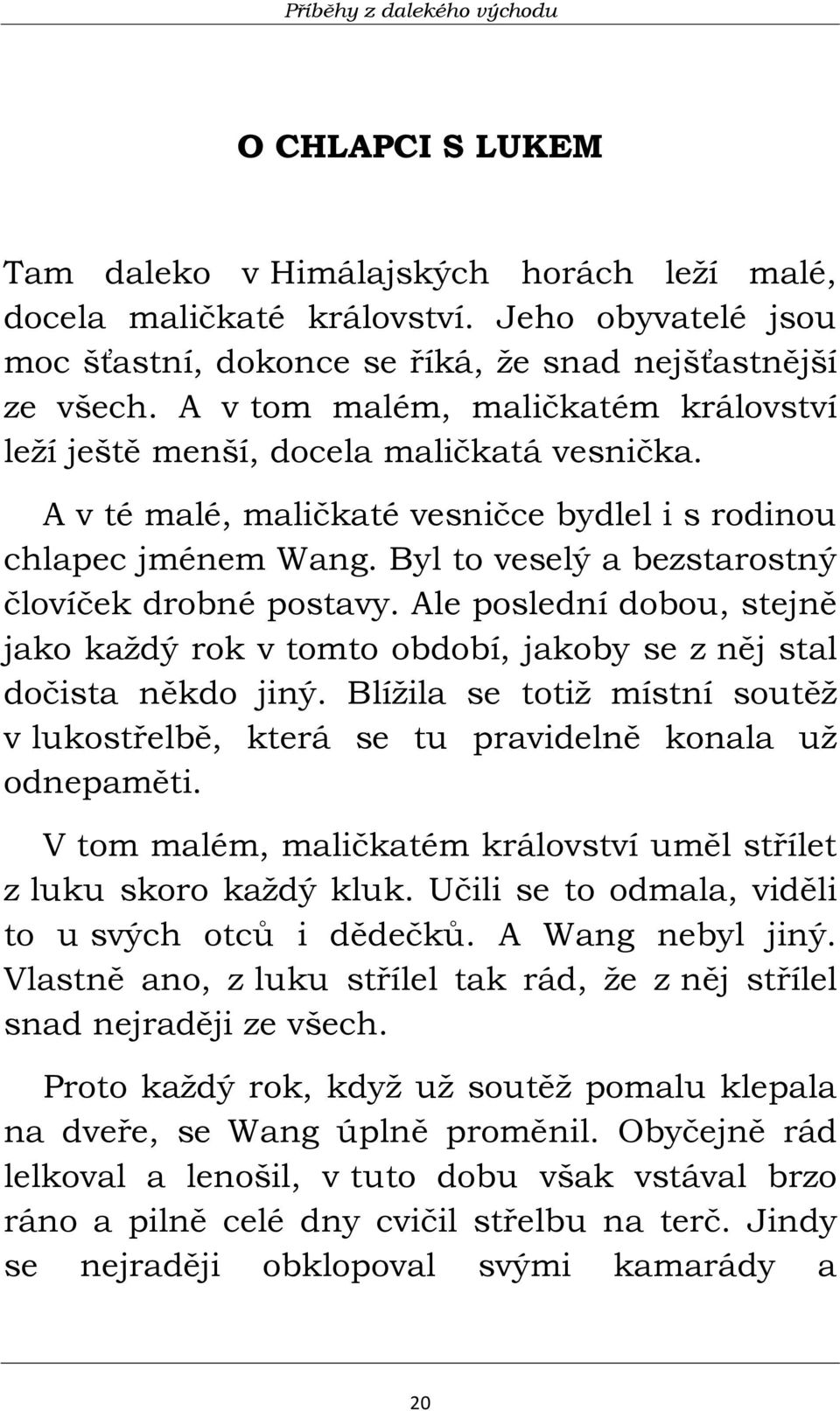 Byl to veselý a bezstarostný človíček drobné postavy. Ale poslední dobou, stejně jako každý rok v tomto období, jakoby se z něj stal dočista někdo jiný.