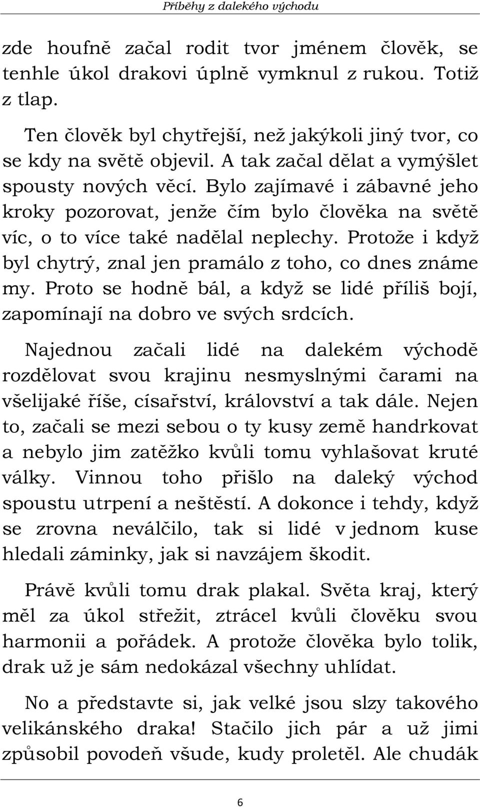 Bylo zajímavé i zábavné jeho kroky pozorovat, jenže čím bylo člověka na světě víc, o to více také nadělal neplechy. Protože i když byl chytrý, znal jen pramálo z toho, co dnes známe my.