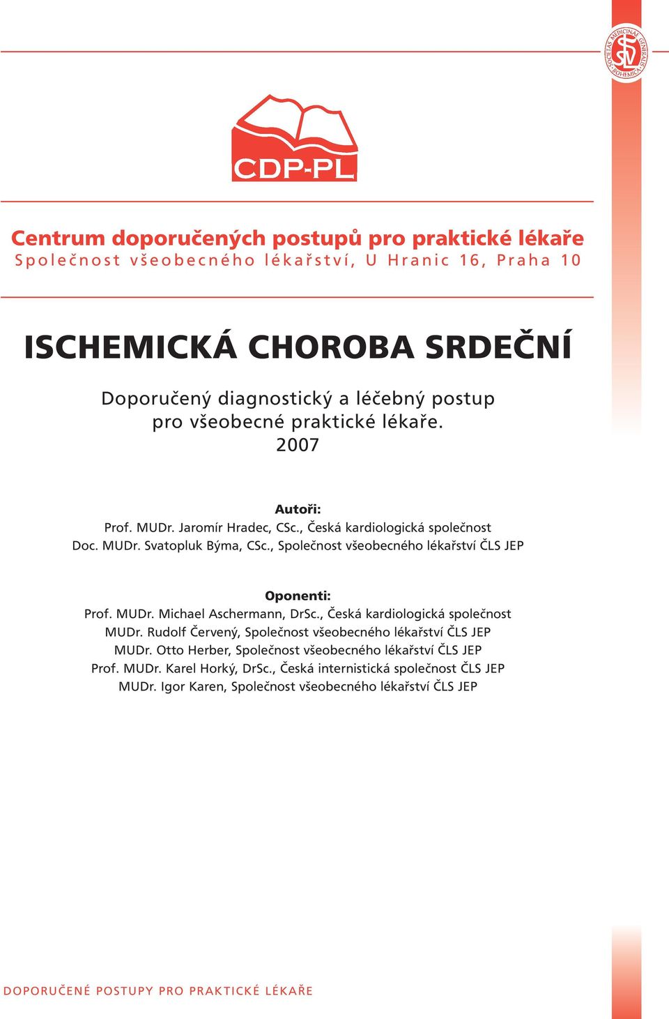 , Společnost všeobecného lékařství ČLS JEP Oponenti: Prof. MUDr. Michael Aschermann, DrSc., Česká kardiologická společnost MUDr. Rudolf Červený, Společnost všeobecného lékařství ČLS JEP MUDr.