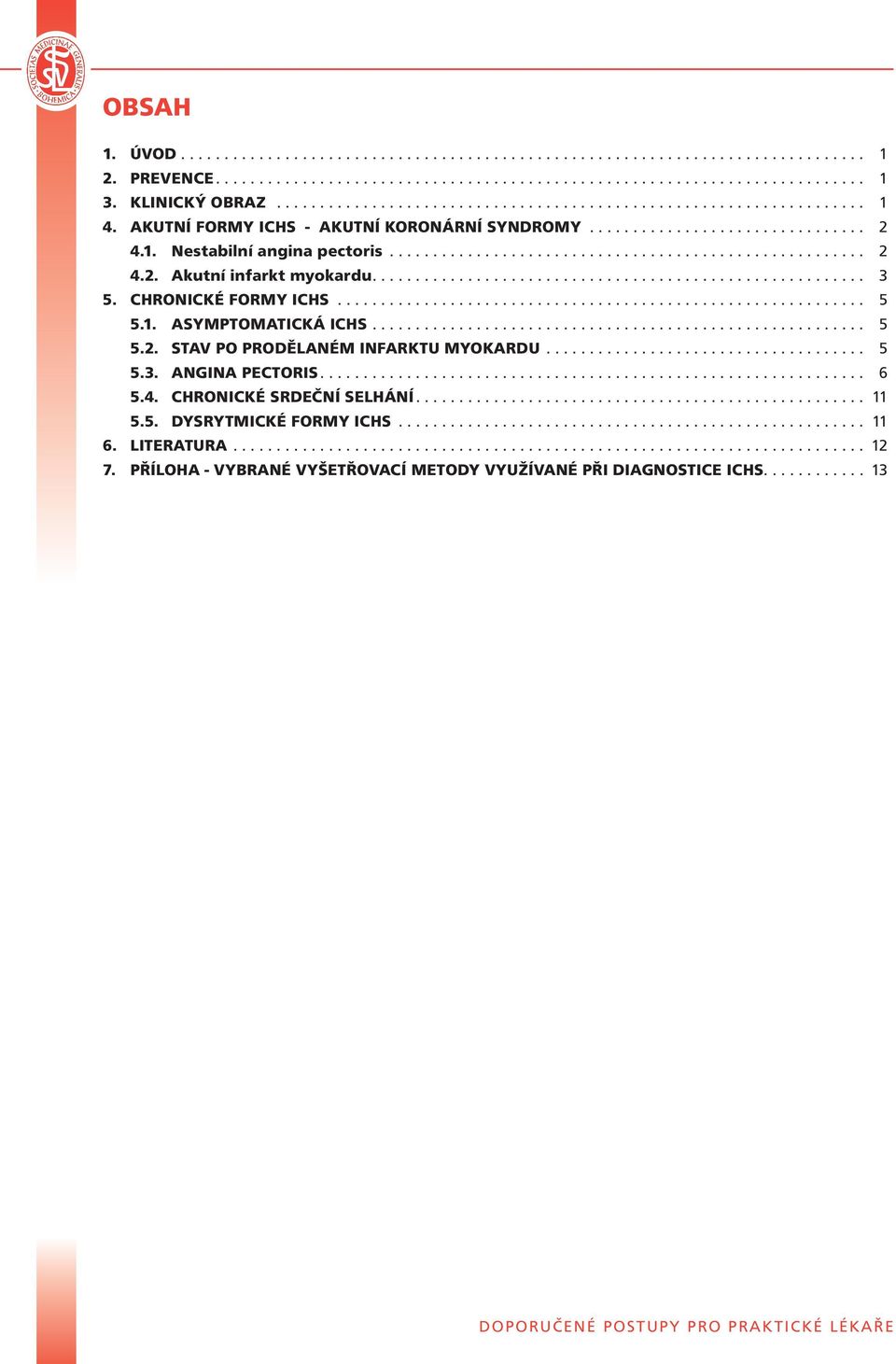 ...................................................... 2 4.2. Akutní infarkt myokardu......................................................... 3 5. Chronické formy ICHS............................................................. 5 5.
