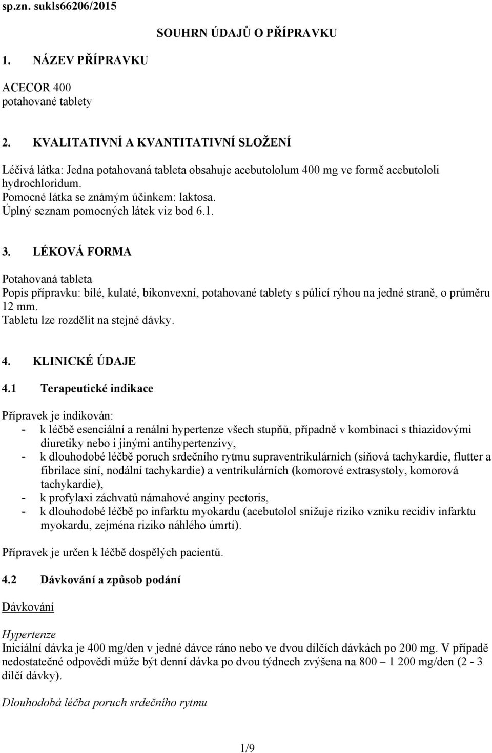 Úplný seznam pomocných látek viz bod 6.1. 3. LÉKOVÁ FORMA Potahovaná tableta Popis přípravku: bílé, kulaté, bikonvexní, potahované tablety s půlicí rýhou na jedné straně, o průměru 12 mm.