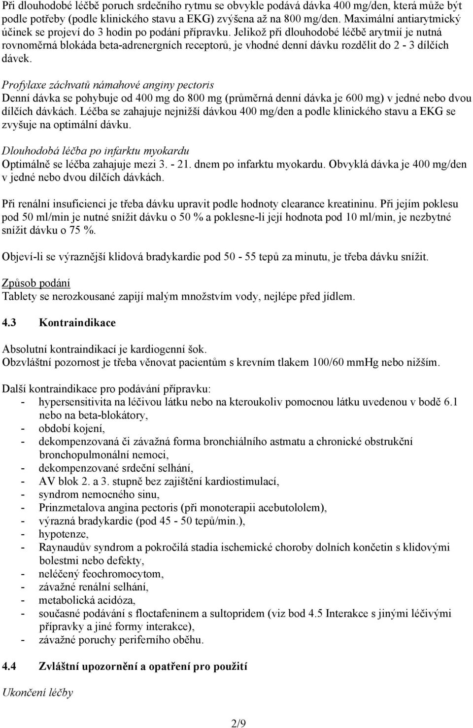 Jelikož při dlouhodobé léčbě arytmií je nutná rovnoměrná blokáda beta-adrenergních receptorů, je vhodné denní dávku rozdělit do 2-3 dílčích dávek.