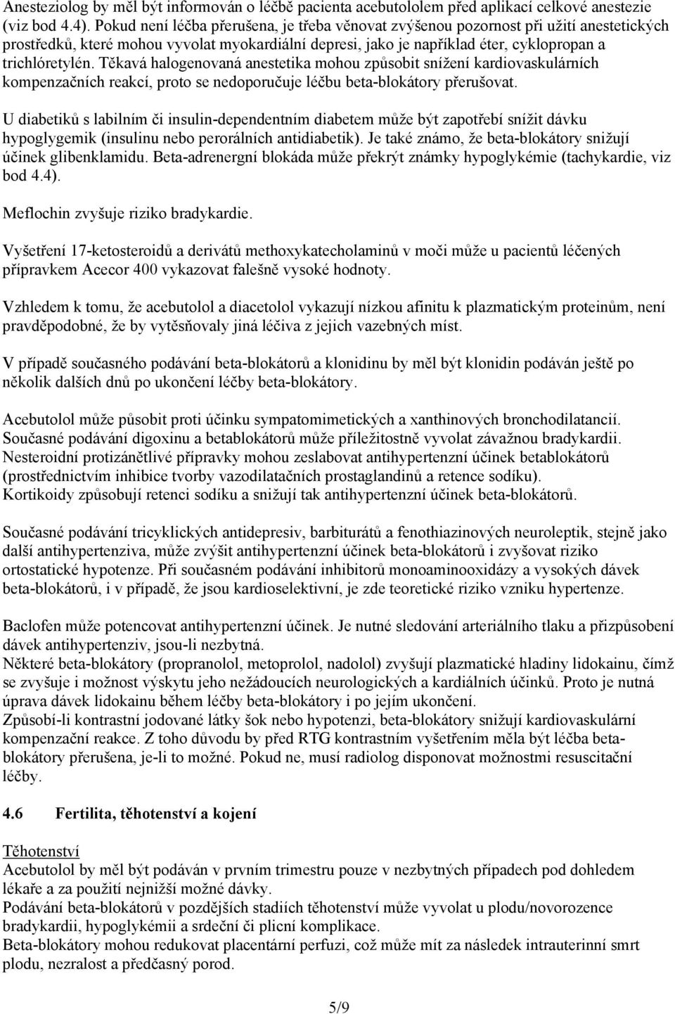 Těkavá halogenovaná anestetika mohou způsobit snížení kardiovaskulárních kompenzačních reakcí, proto se nedoporučuje léčbu beta-blokátory přerušovat.