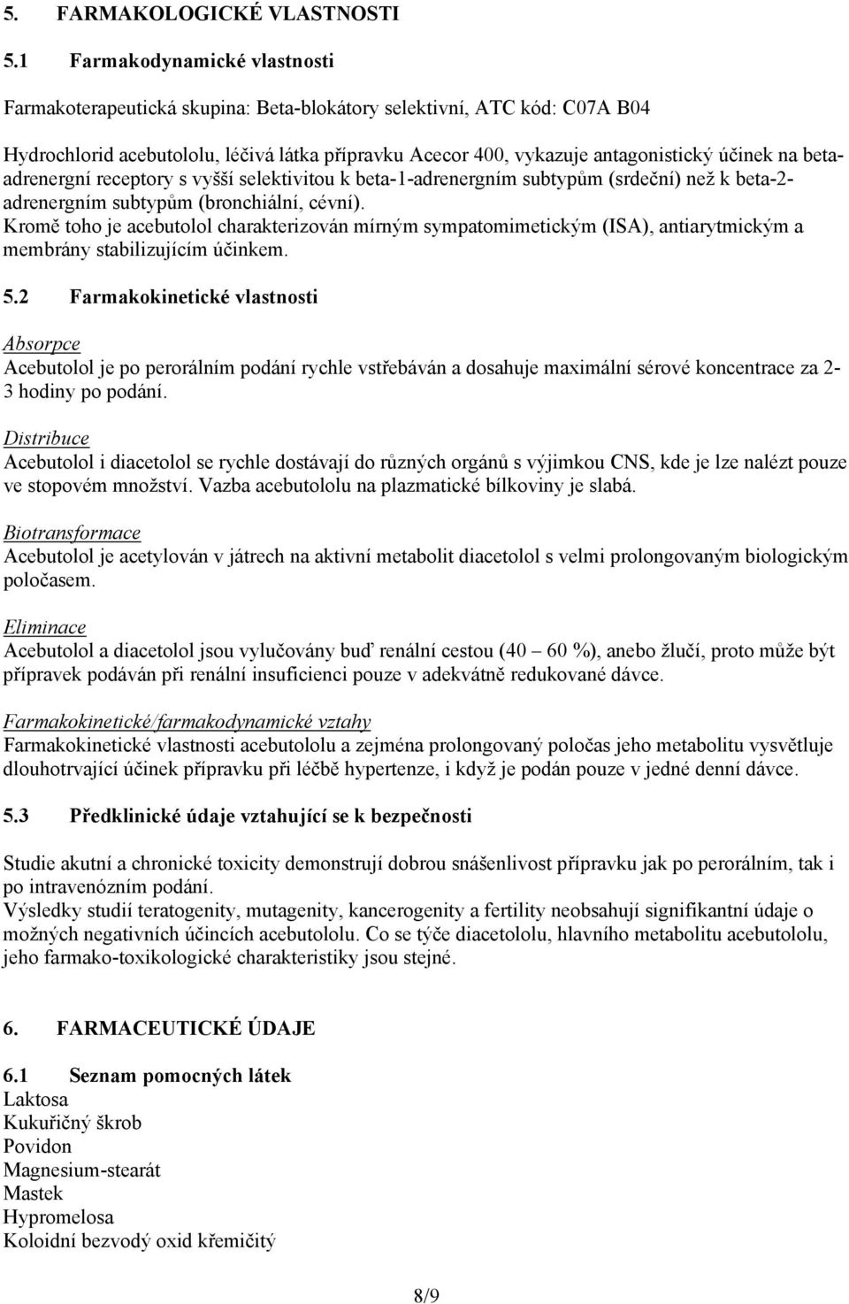 betaadrenergní receptory s vyšší selektivitou k beta-1-adrenergním subtypům (srdeční) než k beta-2- adrenergním subtypům (bronchiální, cévní).