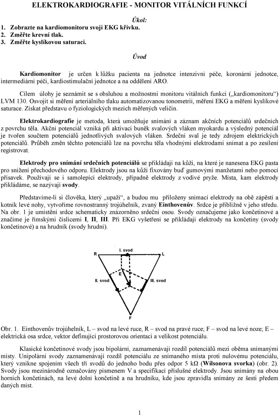 Cílem úlohy je seznámit se s obsluhou a možnostmi monitoru vitálních funkcí ( kardiomonitoru ) LVM 130.