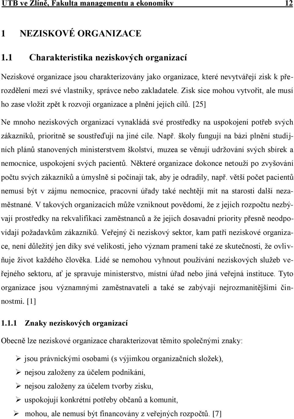 Zisk sice mohou vytvořit, ale musí ho zase vloţit zpět k rozvoji organizace a plnění jejích cílů.