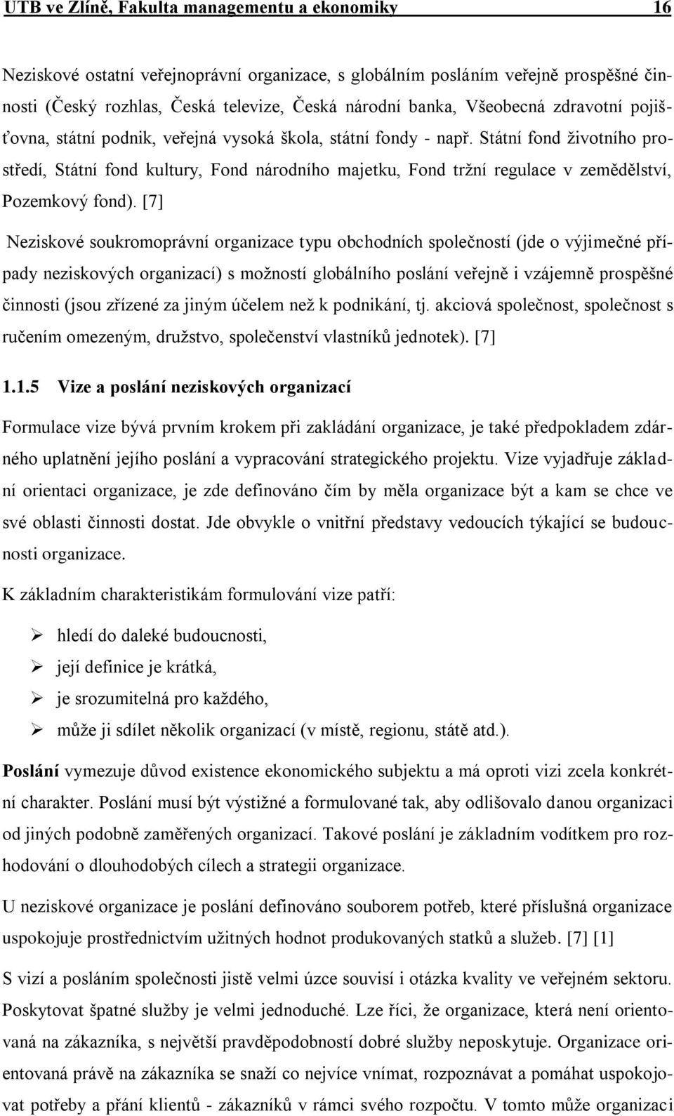 Státní fond ţivotního prostředí, Státní fond kultury, Fond národního majetku, Fond trţní regulace v zemědělství, Pozemkový fond).