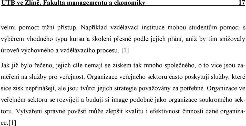 procesu. [1] Jak jiţ bylo řečeno, jejich cíle nemají se ziskem tak mnoho společného, o to více jsou zaměřeni na sluţby pro veřejnost.