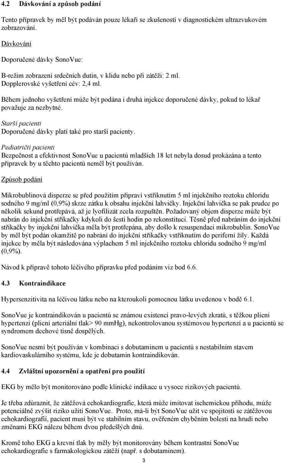 Během jednoho vyšetření může být podána i druhá injekce doporučené dávky, pokud to lékař považuje za nezbytné. Starší pacienti Doporučené dávky platí také pro starší pacienty.