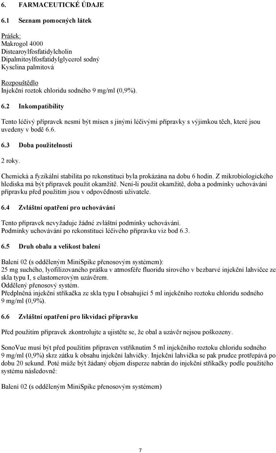 2 Inkompatibility Tento léčivý přípravek nesmí být mísen s jinými léčivými přípravky s výjimkou těch, které jsou uvedeny v bodě 6.6. 6.3 Doba použitelnosti 2 roky.