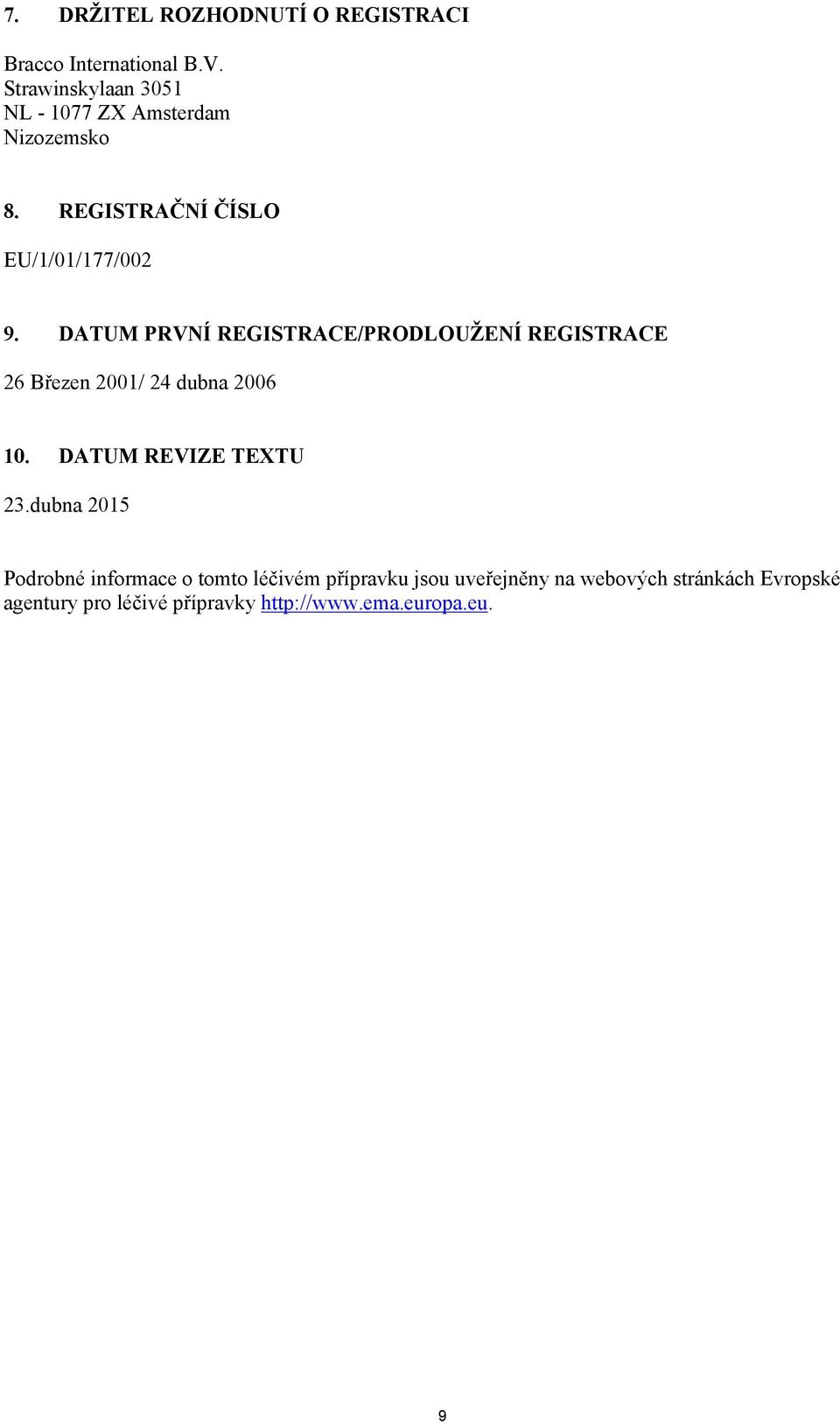 DATUM PRVNÍ REGISTRACE/PRODLOUŽENÍ REGISTRACE 26 Březen 2001/ 24 dubna 2006 10. DATUM REVIZE TEXTU 23.