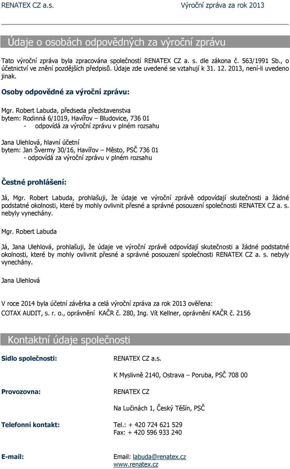 Robert Labuda, předseda představenstva bytem: Rodinná 6/1019, Havířov Bludovice, 736 01 - odpovídá za výroční zprávu v plném rozsahu Jana Ulehlová, hlavní účetní bytem: Jan Švermy 30/16, Havířov