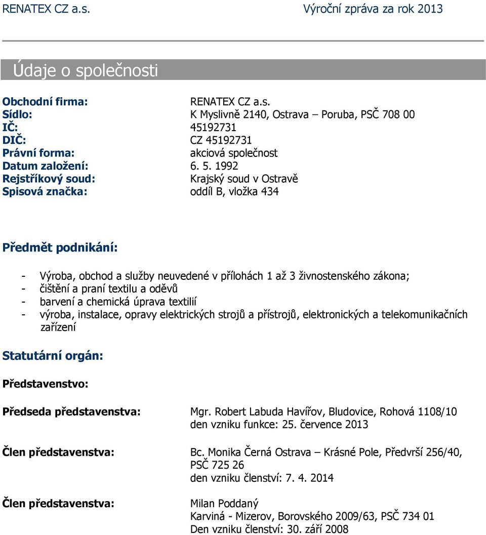 textilu a oděvů - barvení a chemická úprava textilií - výroba, instalace, opravy elektrických strojů a přístrojů, elektronických a telekomunikačních zařízení Statutární orgán: Představenstvo: