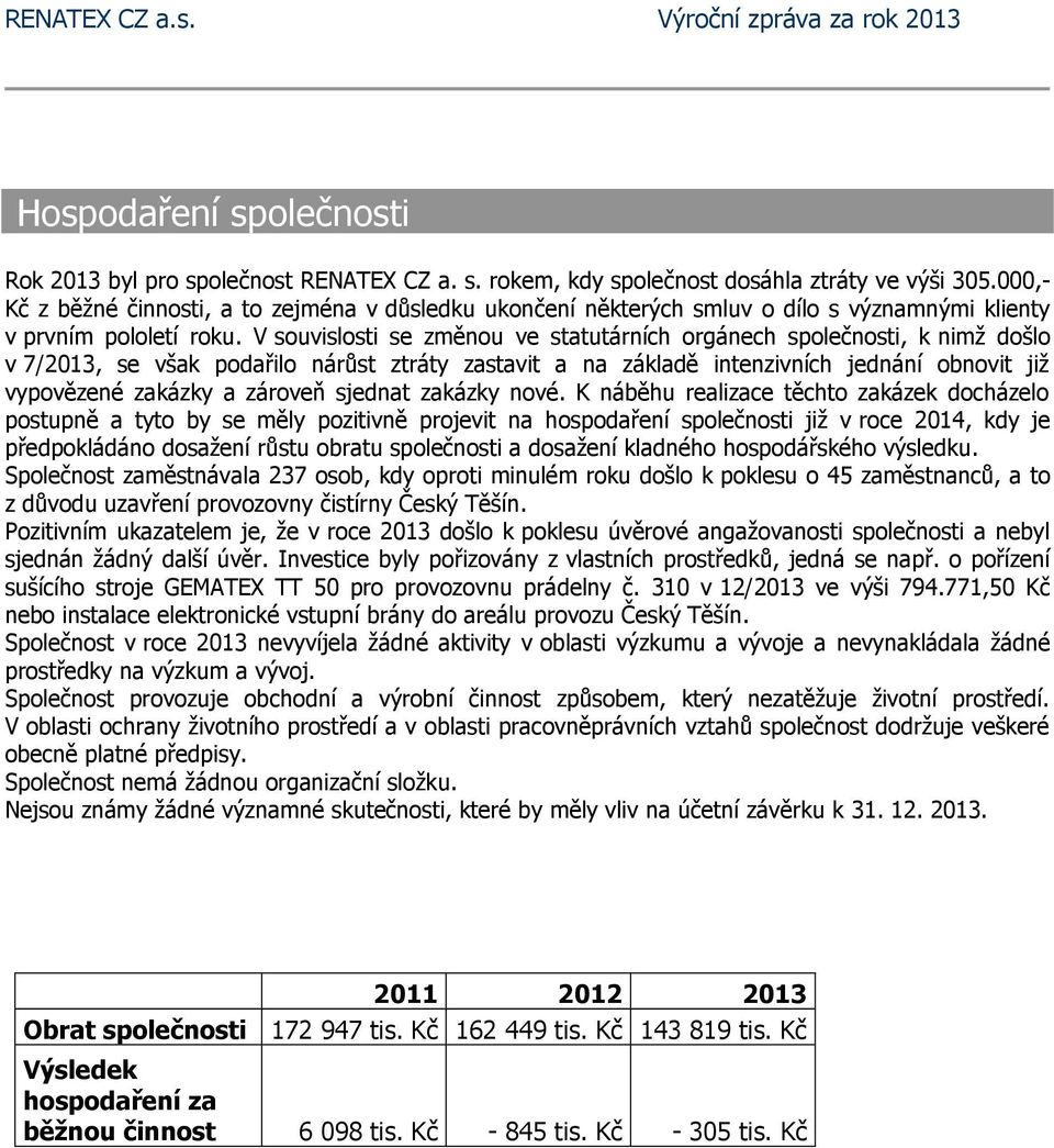 V souvislosti se změnou ve statutárních orgánech společnosti, k nimž došlo v 7/2013, se však podařilo nárůst ztráty zastavit a na základě intenzivních jednání obnovit již vypovězené zakázky a zároveň