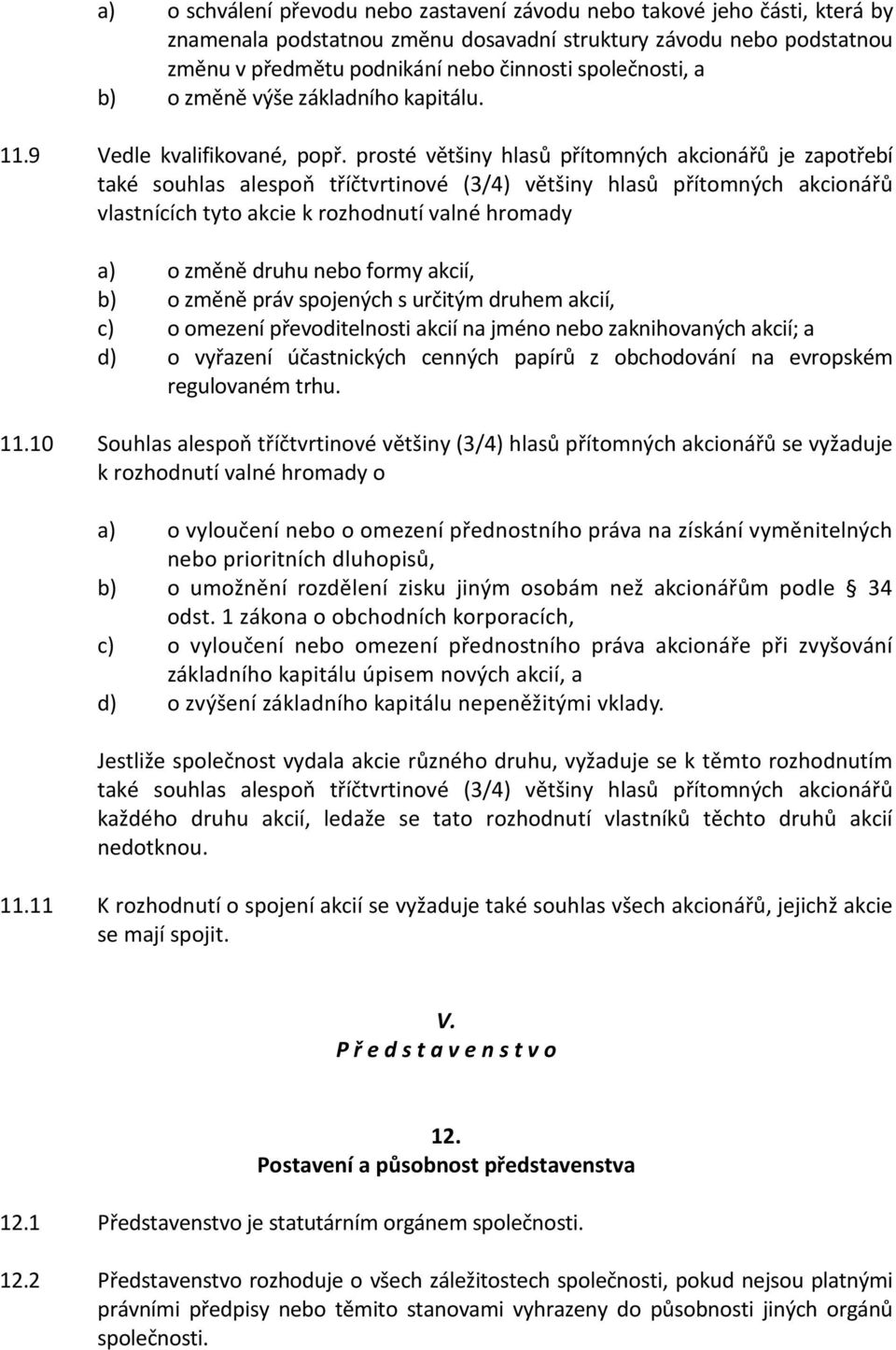 prosté většiny hlasů přítomných akcionářů je zapotřebí také souhlas alespoň tříčtvrtinové (3/4) většiny hlasů přítomných akcionářů vlastnících tyto akcie k rozhodnutí valné hromady a) o změně druhu