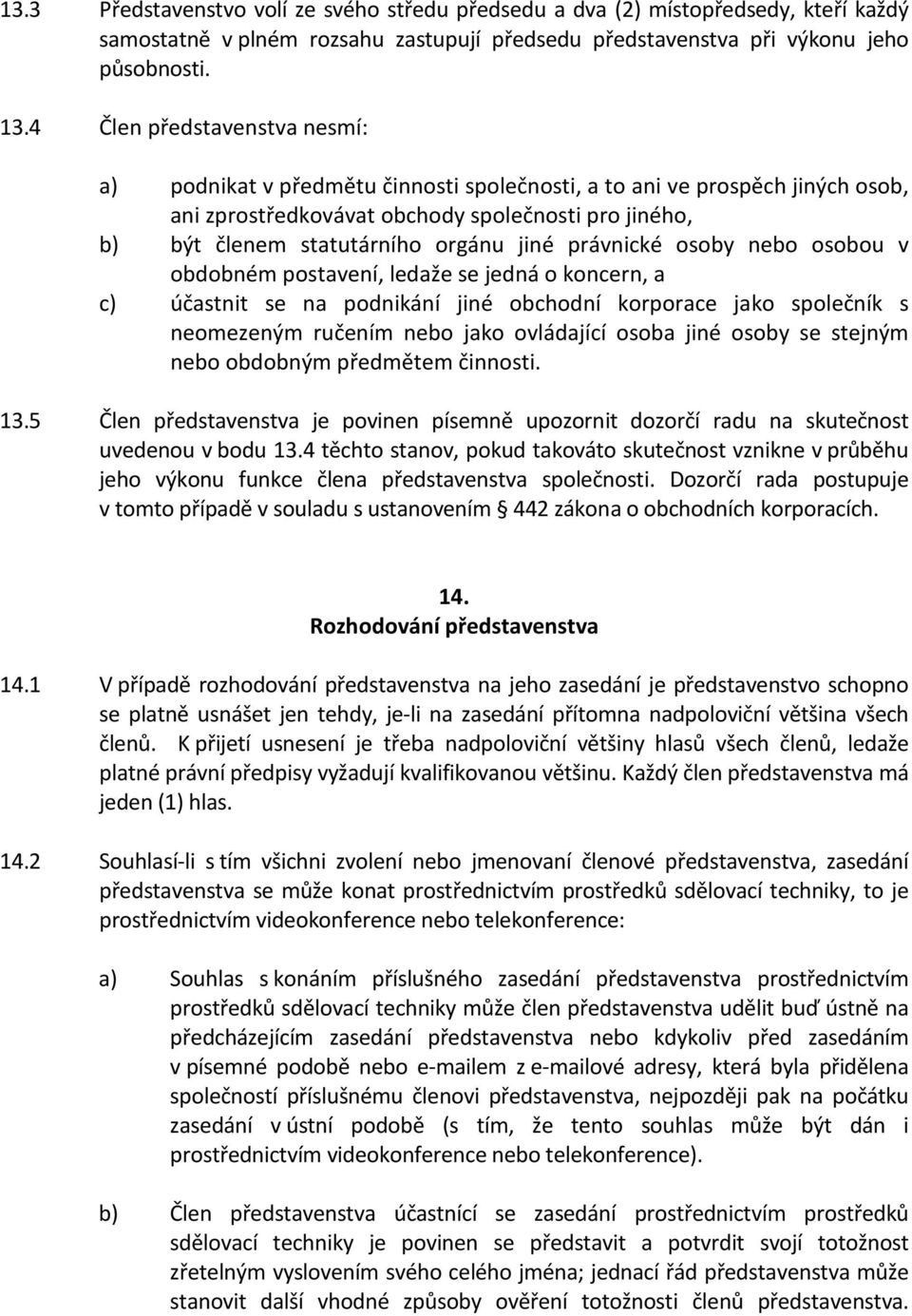 právnické osoby nebo osobou v obdobném postavení, ledaže se jedná o koncern, a c) účastnit se na podnikání jiné obchodní korporace jako společník s neomezeným ručením nebo jako ovládající osoba jiné