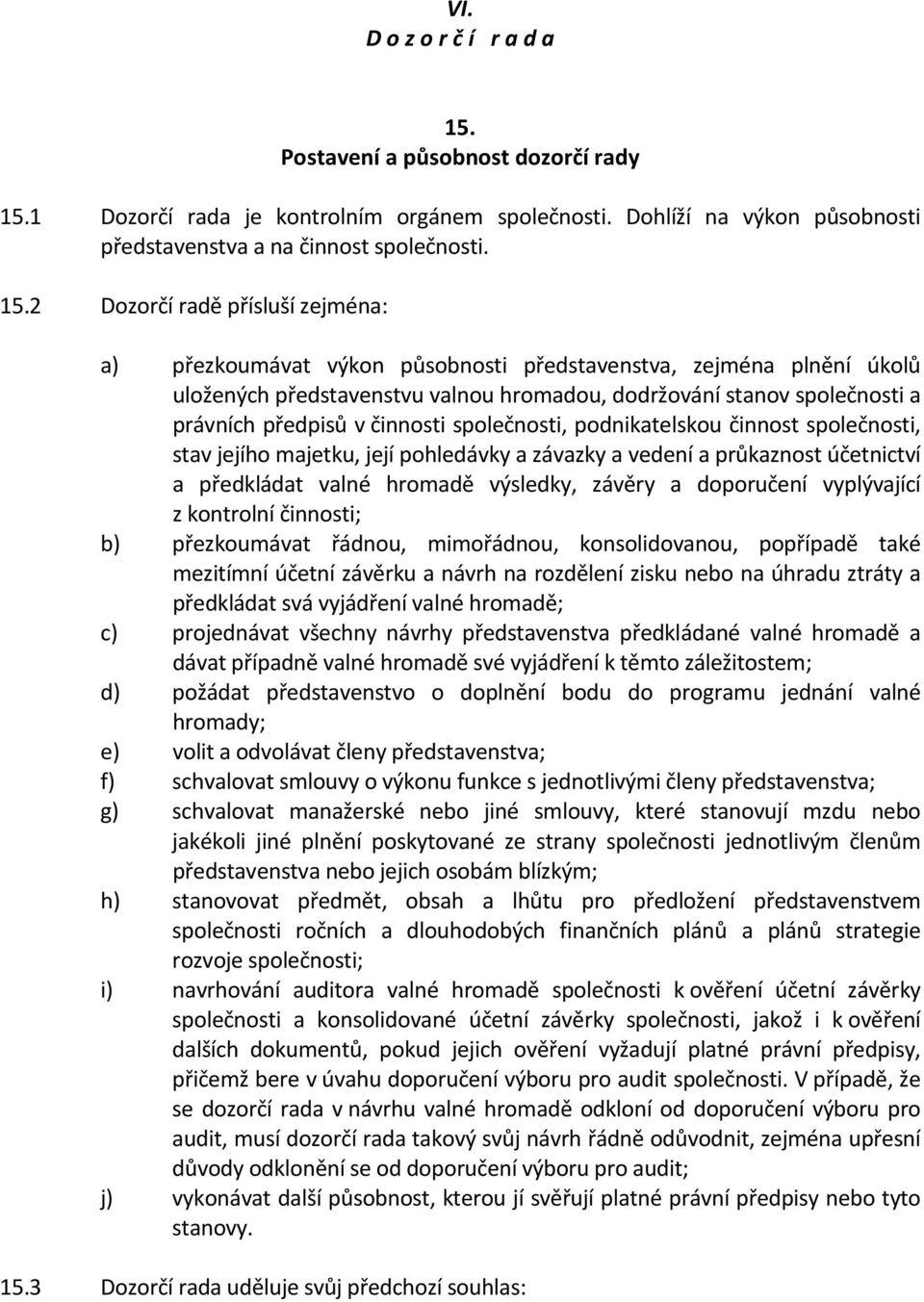 1 Dozorčí rada je kontrolním orgánem společnosti. Dohlíží na výkon působnosti představenstva a na činnost společnosti. 15.