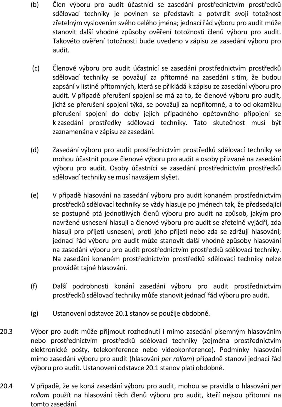 Členové výboru pro audit účastnící se zasedání prostřednictvím prostředků sdělovací techniky se považují za přítomné na zasedání s tím, že budou zapsání v listině přítomných, která se přikládá k