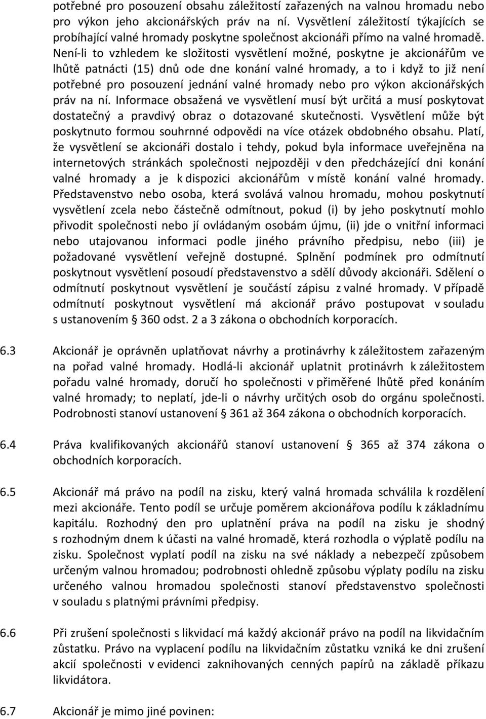 Není-li to vzhledem ke složitosti vysvětlení možné, poskytne je akcionářům ve lhůtě patnácti (15) dnů ode dne konání valné hromady, a to i když to již není potřebné pro posouzení jednání valné