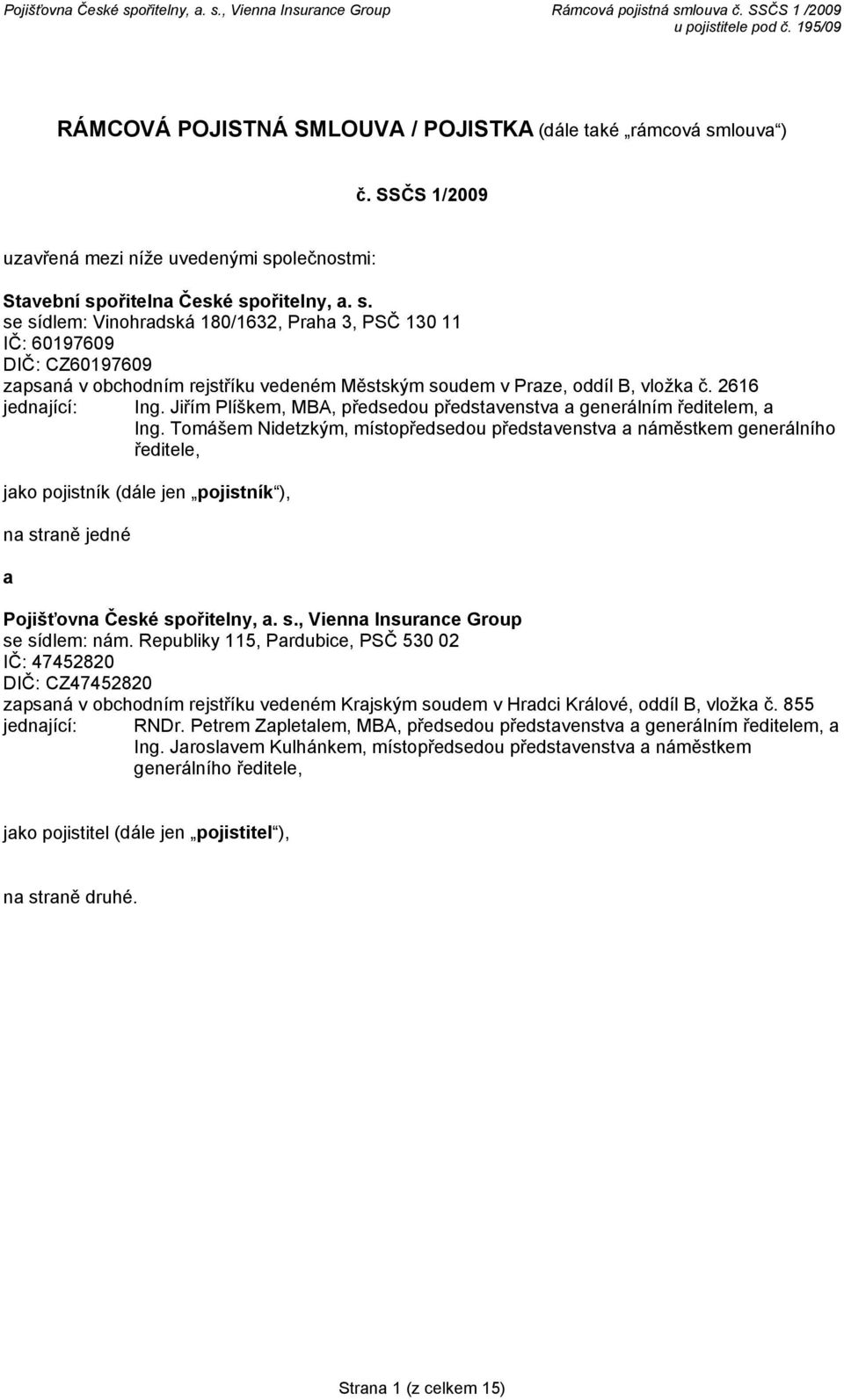 olečnostmi: Stavební spořitelna České spořitelny, a. s. se sídlem: Vinohradská 180/1632, Praha 3, PSČ 130 11 IČ: 60197609 DIČ: CZ60197609 zapsaná v obchodním rejstříku vedeném Městským soudem v Praze, oddíl B, vložka č.