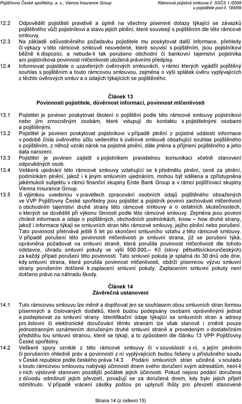 a nebude-li tak porušeno obchodní či bankovní tajemství pojistníka ani pojistníkova povinnost mlčenlivosti uložená právními předpisy. 12.