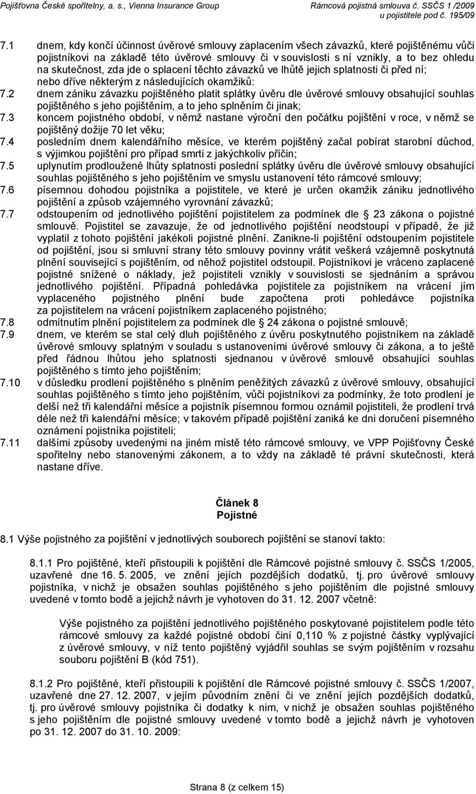 2 dnem zániku závazku pojištěného platit splátky úvěru dle úvěrové smlouvy obsahující souhlas pojištěného s jeho pojištěním, a to jeho splněním či jinak; 7.