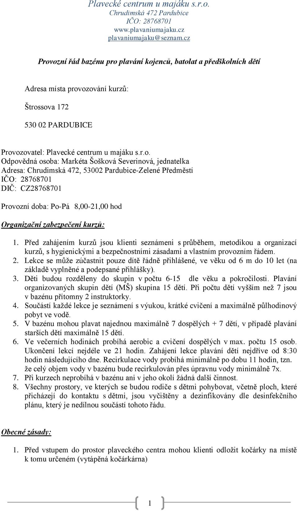 Před zahájením kurzů jsou klienti seznámeni s průběhem, metodikou a organizací kurzů, s hygienickými a bezpečnostními zásadami a vlastním provozním řádem. 2.