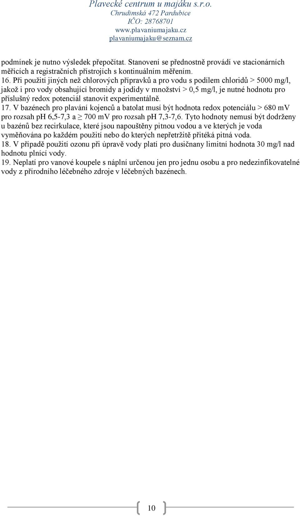 potenciál stanovit experimentálně. 17. V bazénech pro plavání kojenců a batolat musí být hodnota redox potenciálu > 680 mv pro rozsah ph 6,5-7,3 a 700 mv pro rozsah ph 7,3-7,6.