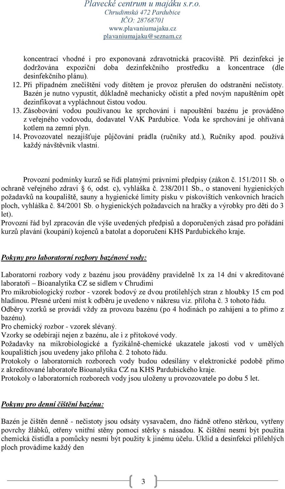 Bazén je nutno vypustit, důkladně mechanicky očistit a před novým napuštěním opět dezinfikovat a vypláchnout čistou vodou. 13.