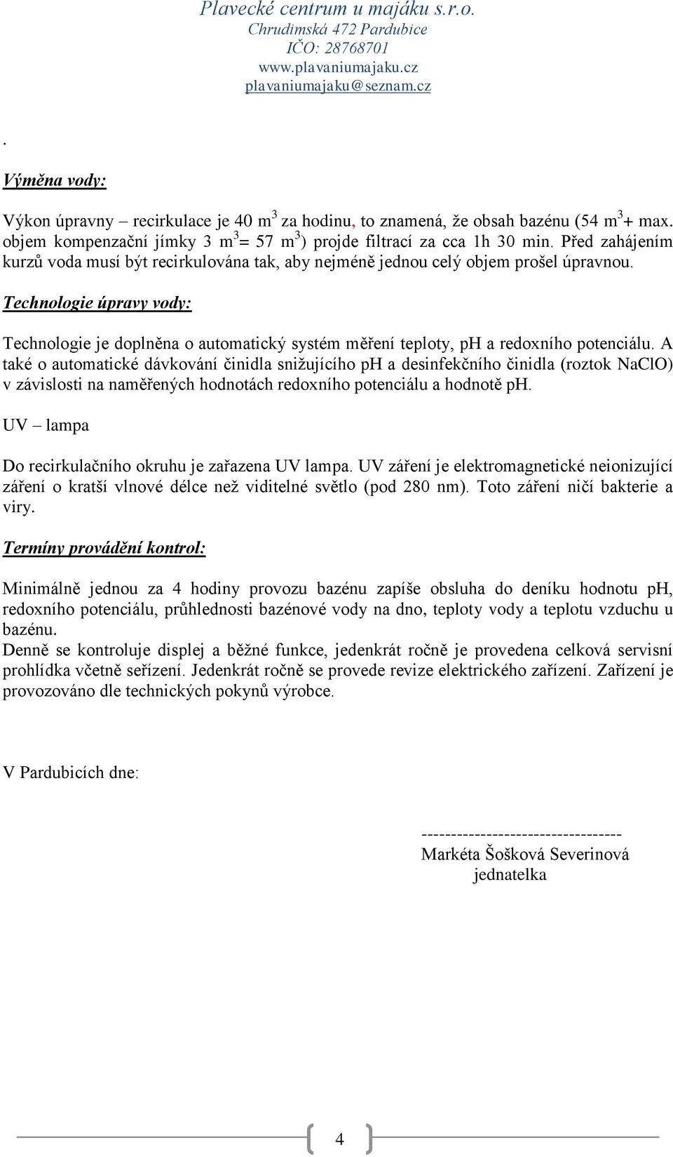 Technologie úpravy vody: Technologie je doplněna o automatický systém měření teploty, ph a redoxního potenciálu.