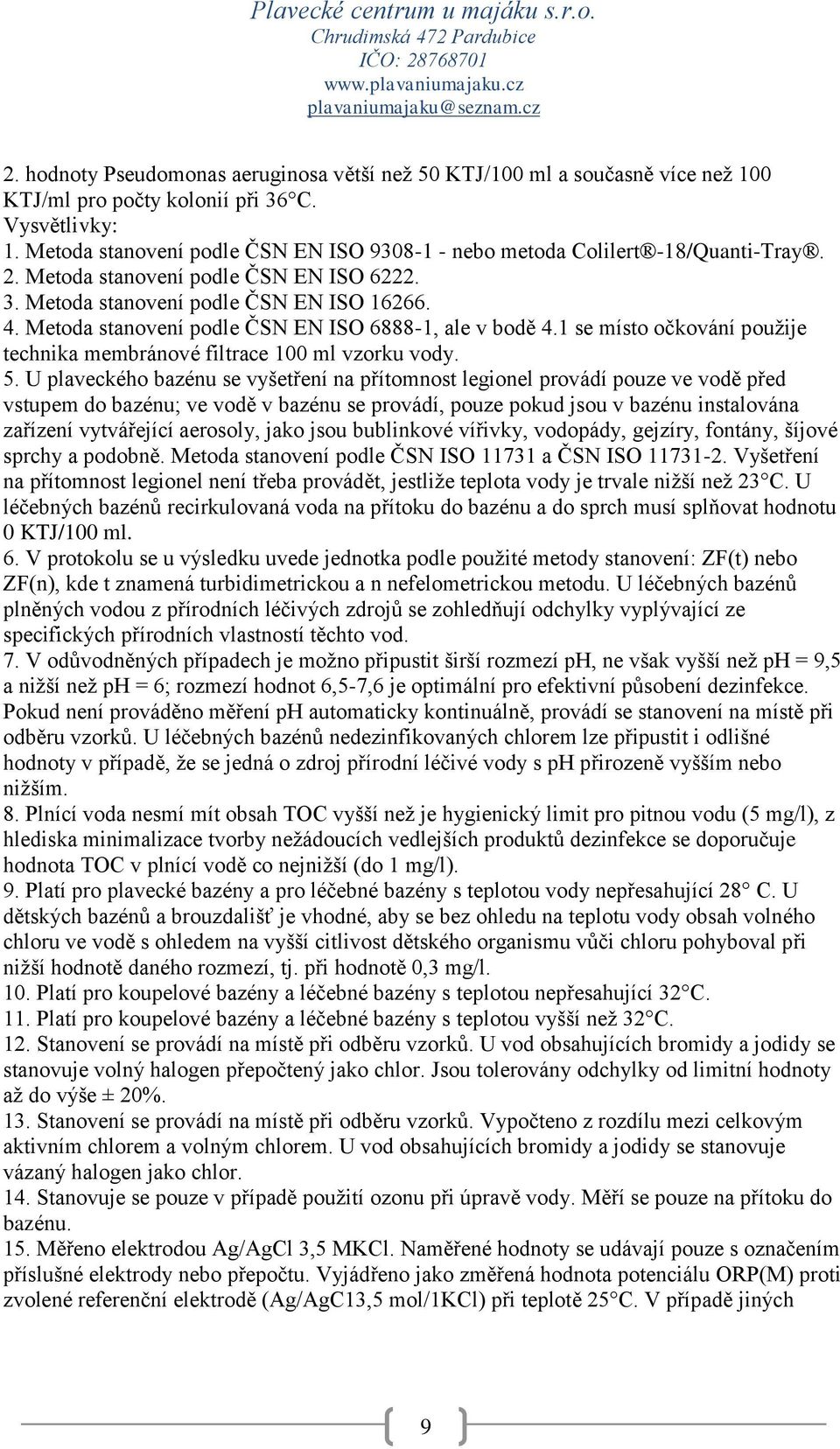 Metoda stanovení podle ČSN EN ISO 6888-1, ale v bodě 4.1 se místo očkování použije technika membránové filtrace 100 ml vzorku vody. 5.