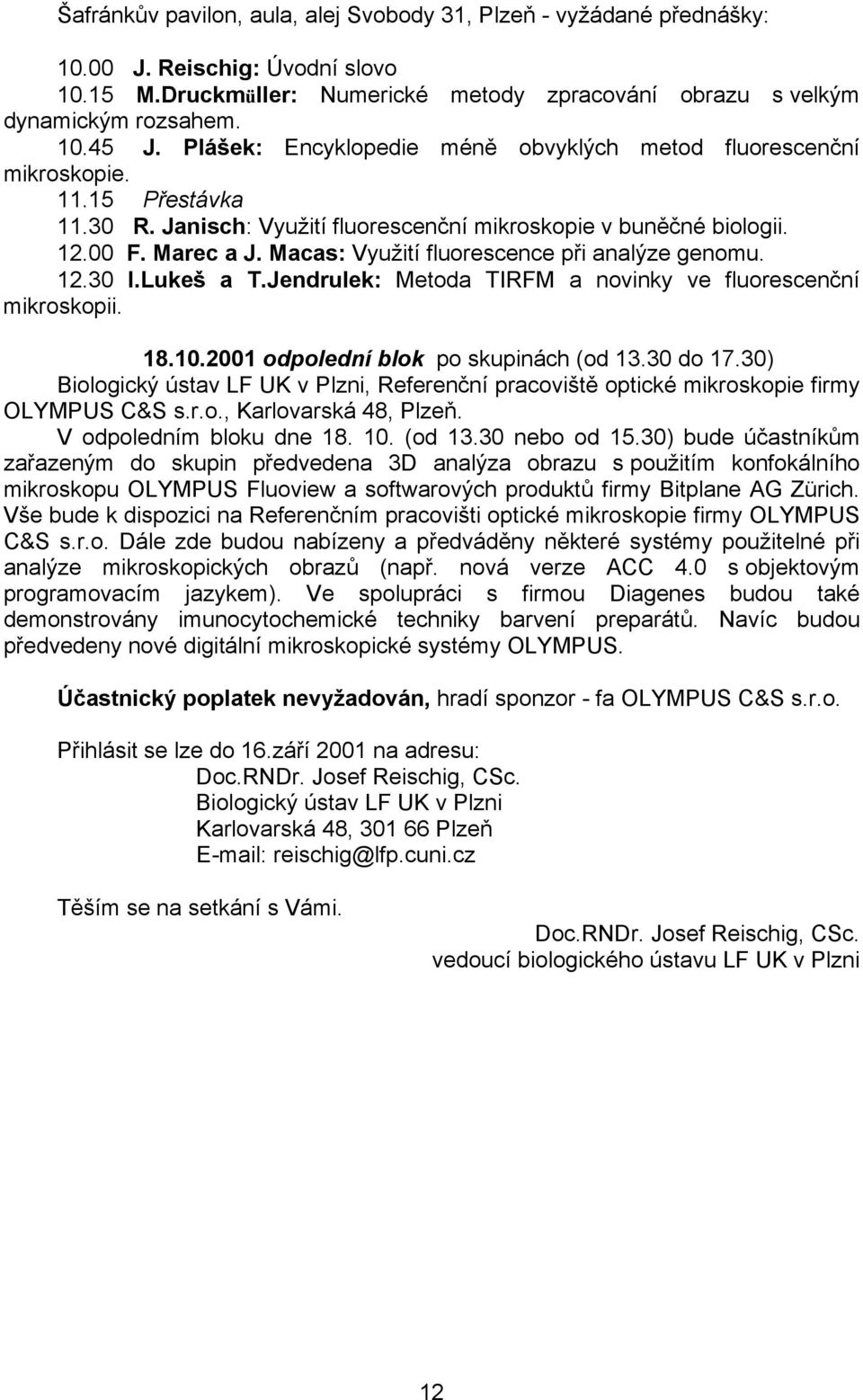 Macas: Využití fluorescence při analýze genomu. 12.30 I.Lukeš a T.Jendrulek: Metoda TIRFM a novinky ve fluorescenční mikroskopii. 18.10.2001 odpolední blok po skupinách (od 13.30 do 17.