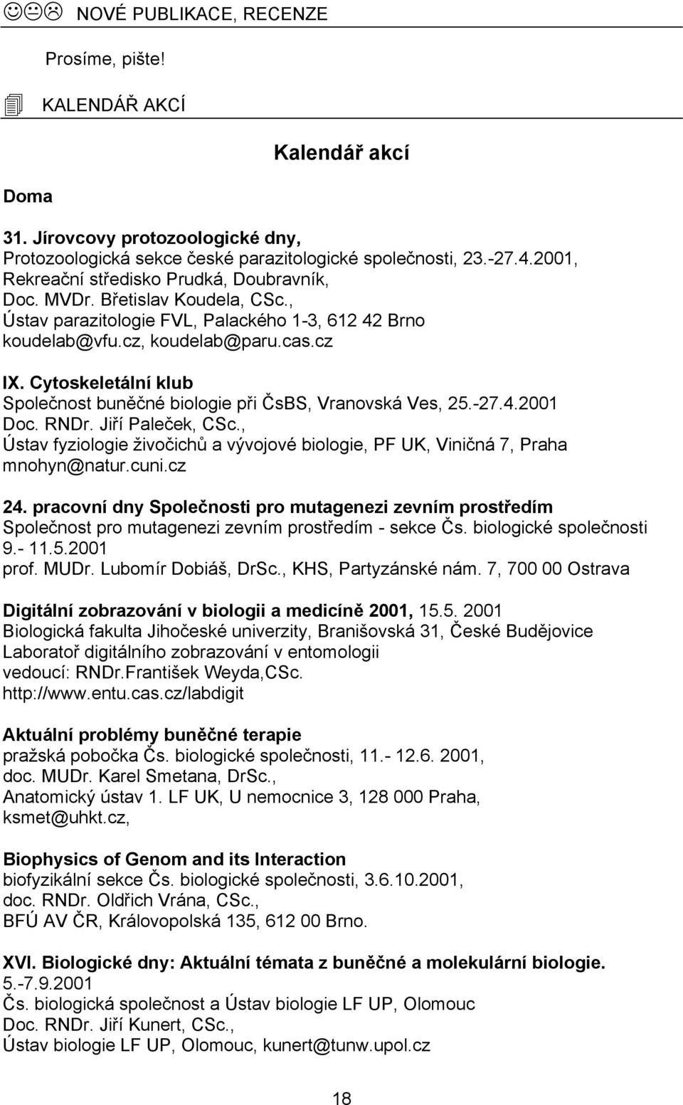 Cytoskeletální klub Společnost buněčné biologie při ČsBS, Vranovská Ves, 25.-27.4.2001 Doc. RNDr. Jiří Paleček, CSc.