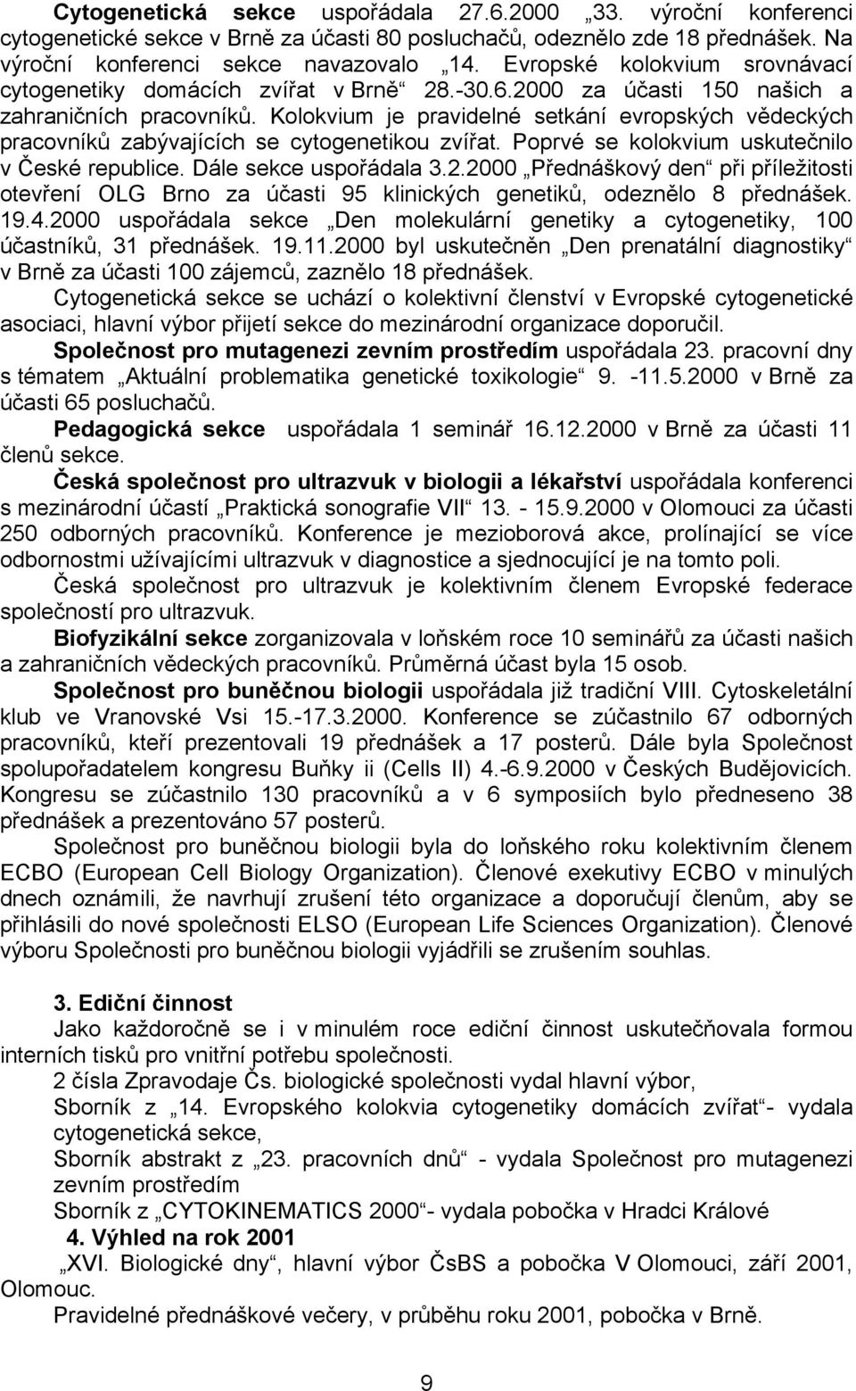 Kolokvium je pravidelné setkání evropských vědeckých pracovníků zabývajících se cytogenetikou zvířat. Poprvé se kolokvium uskutečnilo v České republice. Dále sekce uspořádala 3.2.