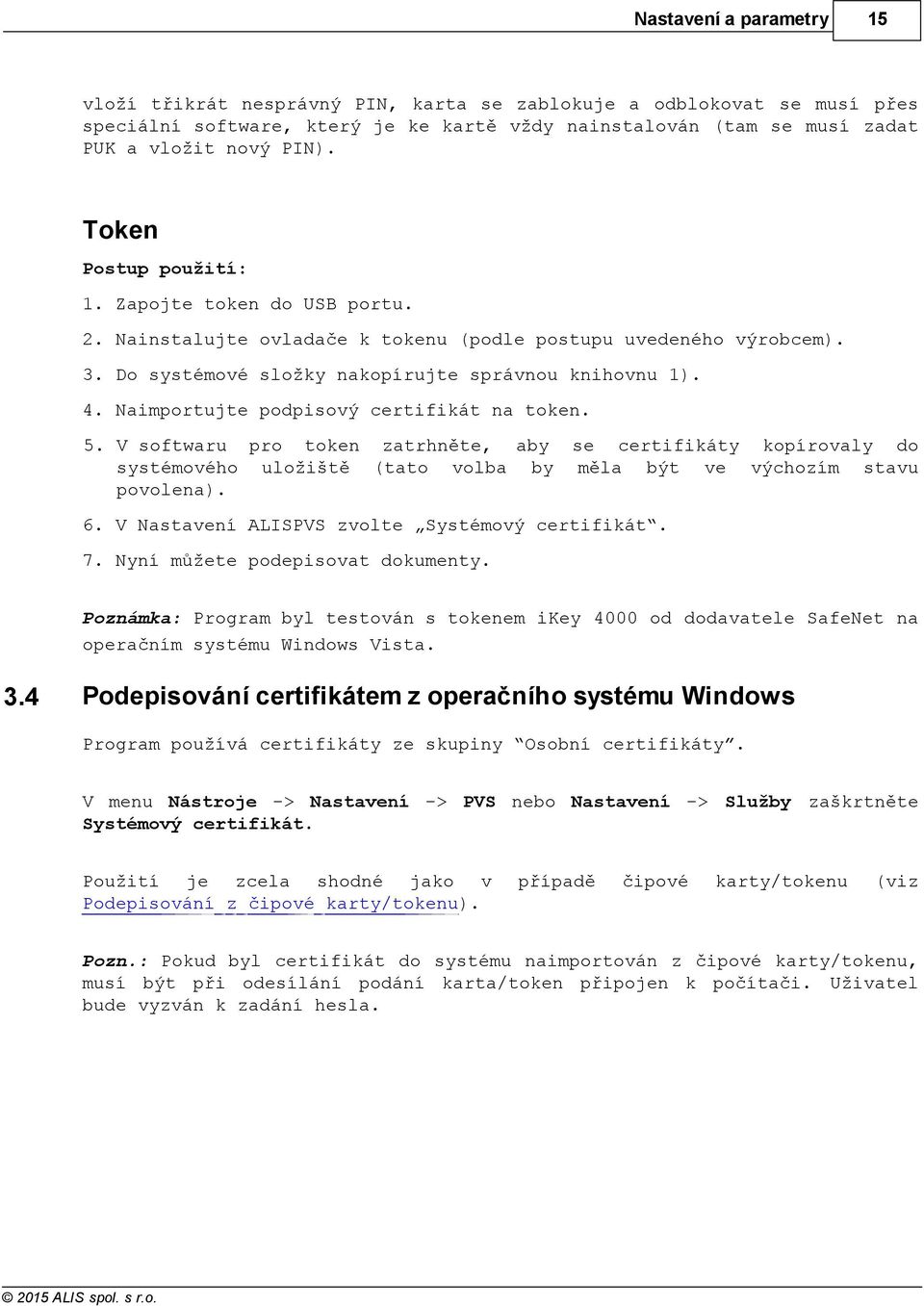 Naimportujte podpisový certifikát na token. 5. V softwaru pro token zatrhněte, aby se certifikáty kopírovaly do systémového uložiště (tato volba by měla být ve výchozím stavu povolena). 6.